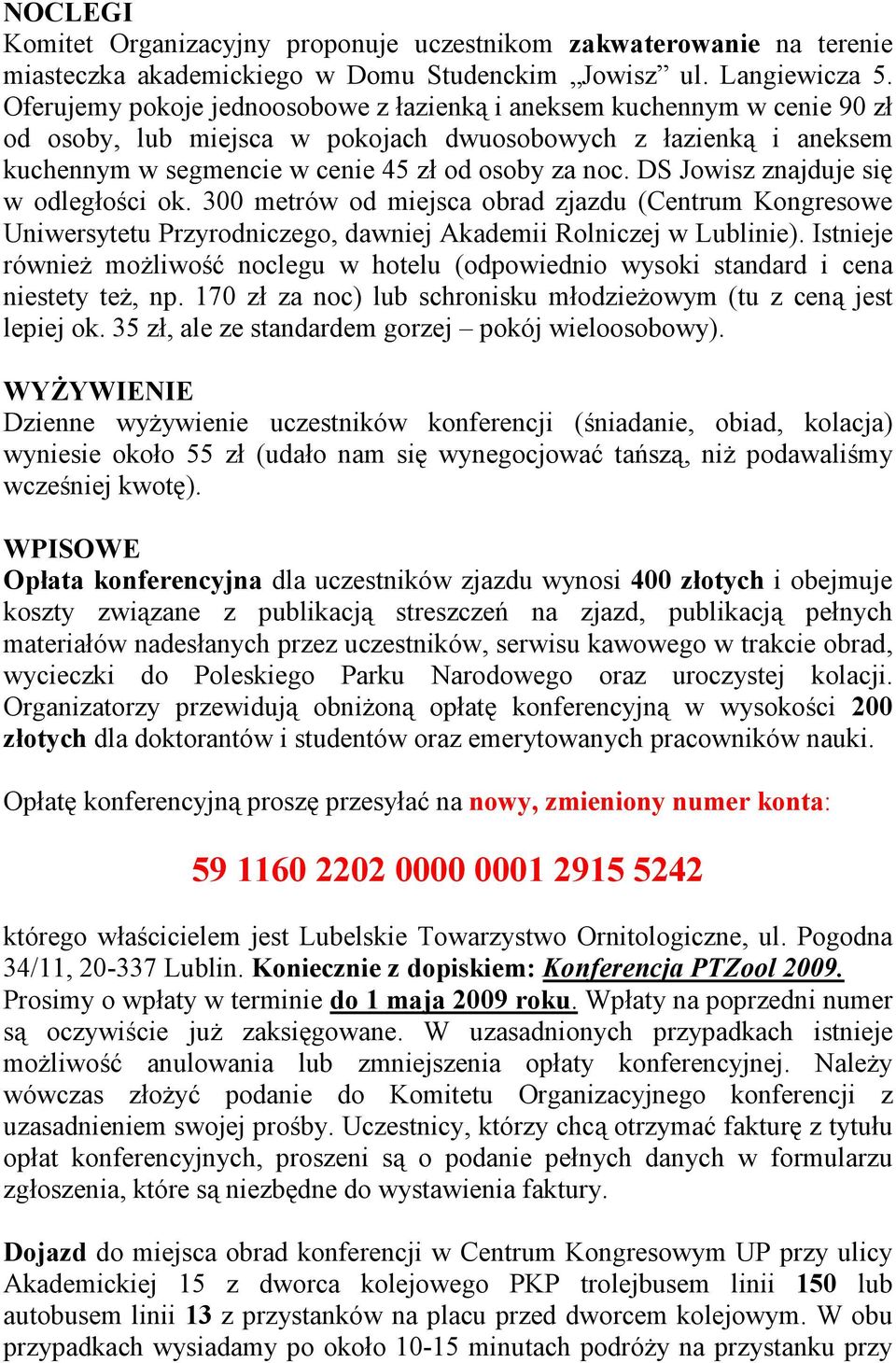 DS Jowisz znajduje się w odległości ok. 300 metrów od miejsca obrad zjazdu (Centrum Kongresowe Uniwersytetu Przyrodniczego, dawniej Akademii Rolniczej w Lublinie).