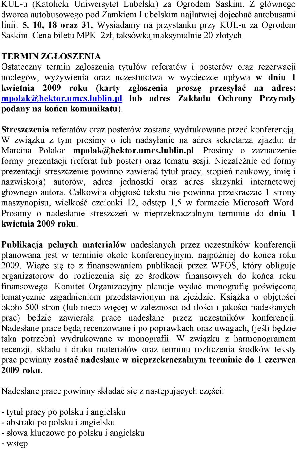 TERMIN ZGŁOSZENIA Ostateczny termin zgłoszenia tytułów referatów i posterów oraz rezerwacji noclegów, wyŝywienia oraz uczestnictwa w wycieczce upływa w dniu 1 kwietnia 2009 roku (karty zgłoszenia