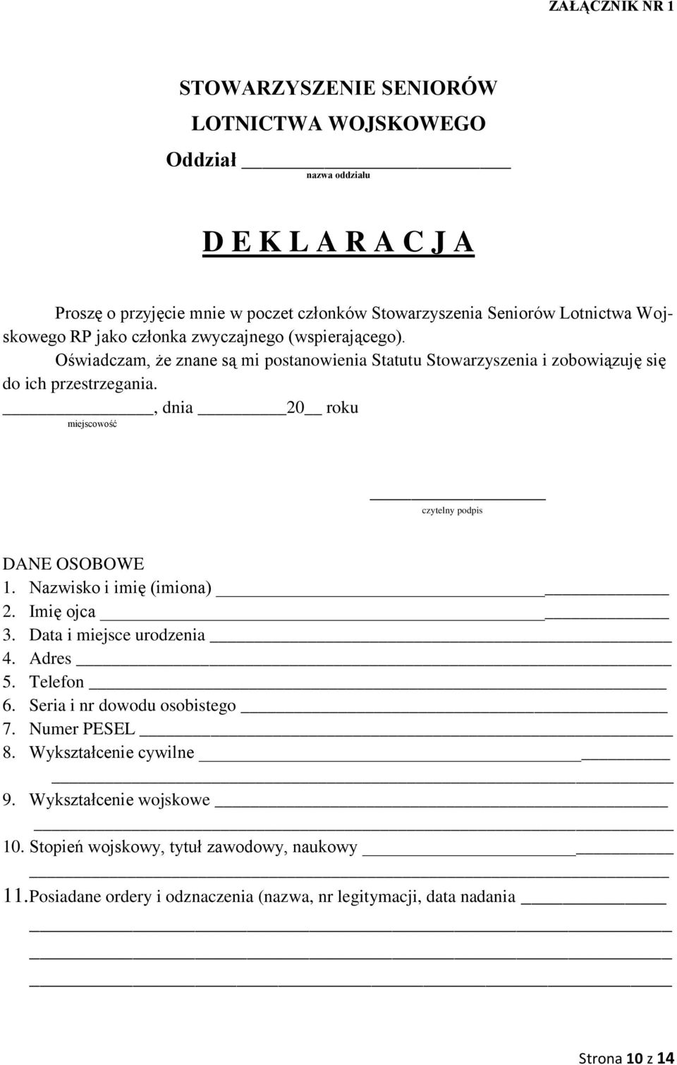 , dnia 20 roku miejscowość czytelny podpis DANE OSOBOWE 1. Nazwisko i imię (imiona) 2. Imię ojca 3. Data i miejsce urodzenia 4. Adres 5. Telefon 6. Seria i nr dowodu osobistego 7.