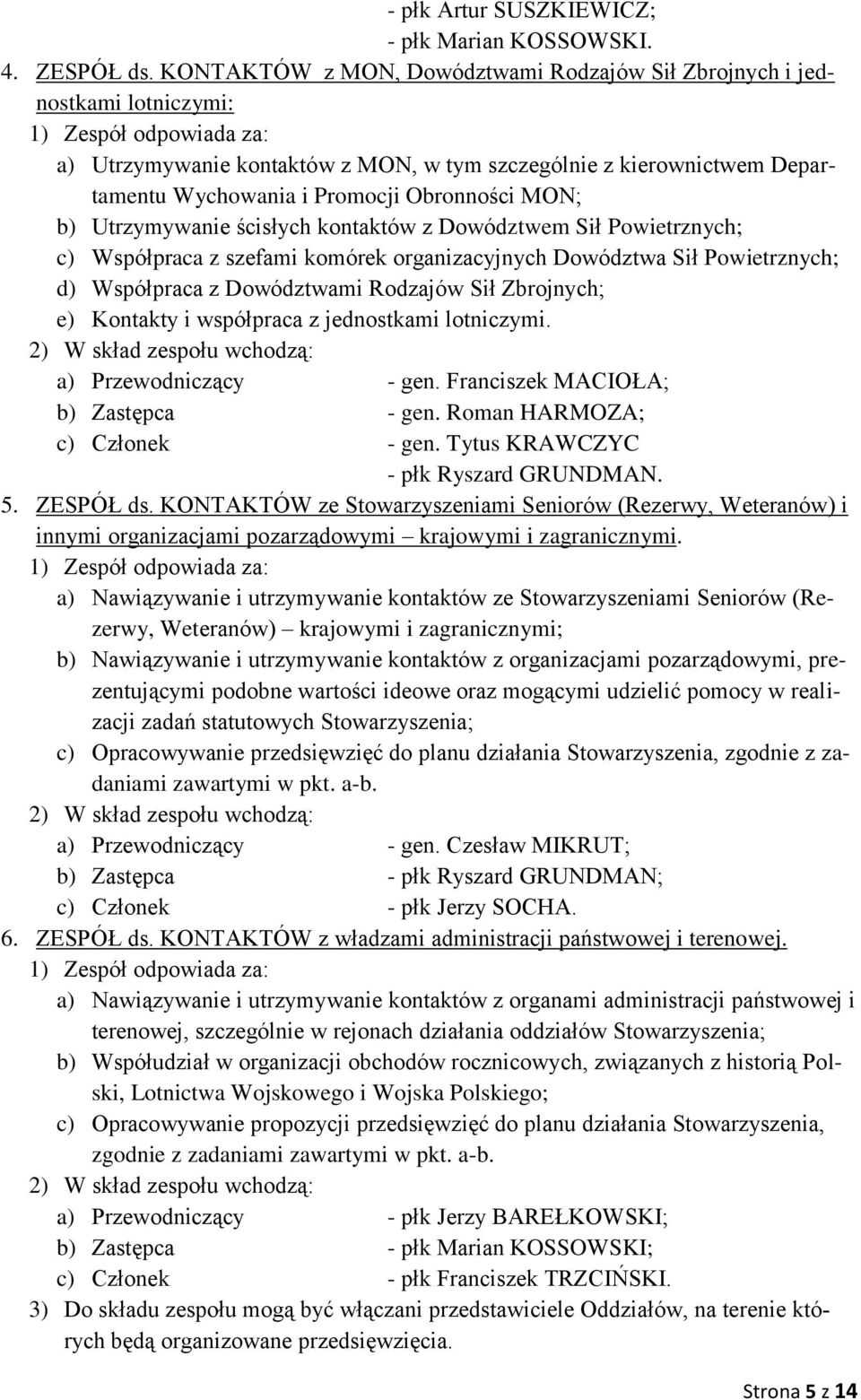 Promocji Obronności MON; b) Utrzymywanie ścisłych kontaktów z Dowództwem Sił Powietrznych; c) Współpraca z szefami komórek organizacyjnych Dowództwa Sił Powietrznych; d) Współpraca z Dowództwami