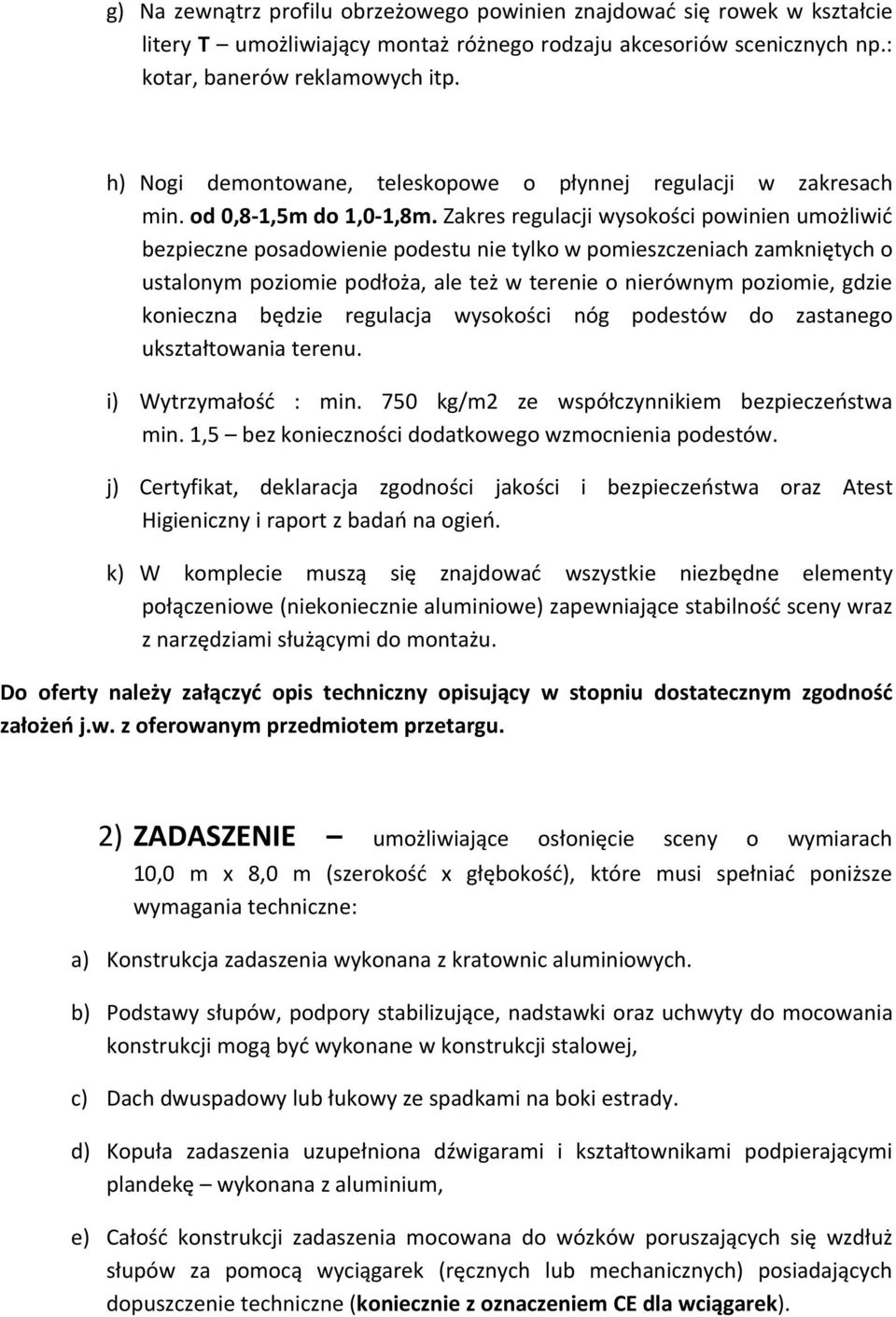 Zakres regulacji wysokości powinien umożliwić bezpieczne posadowienie podestu nie tylko w pomieszczeniach zamkniętych o ustalonym poziomie podłoża, ale też w terenie o nierównym poziomie, gdzie