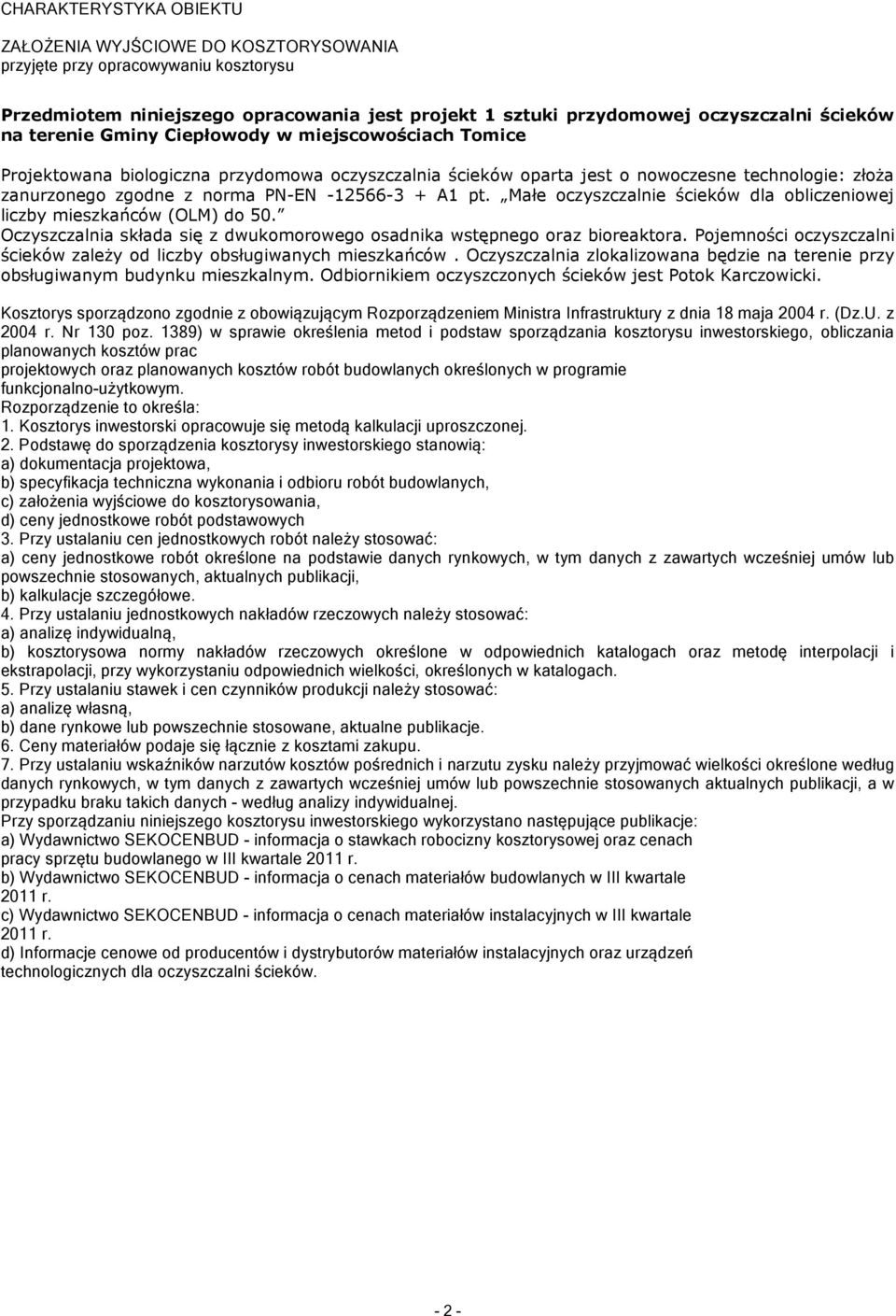Małe oczyszczalnie ścieków dla obliczeniowej liczby ieszkańców (OLM) do 0. Oczyszczalnia składa się z dwukoorowego osadnika wsępnego oraz bioreakora.
