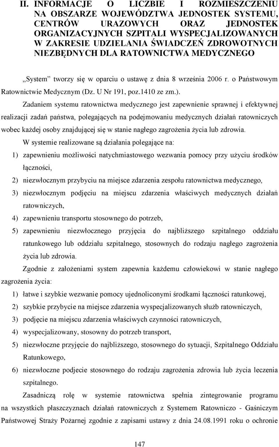 Zadaniem systemu ratownictwa medycznego jest zapewnienie sprawnej i efektywnej realizacji zadań państwa, polegających na podejmowaniu medycznych działań ratowniczych wobec każdej osoby znajdującej