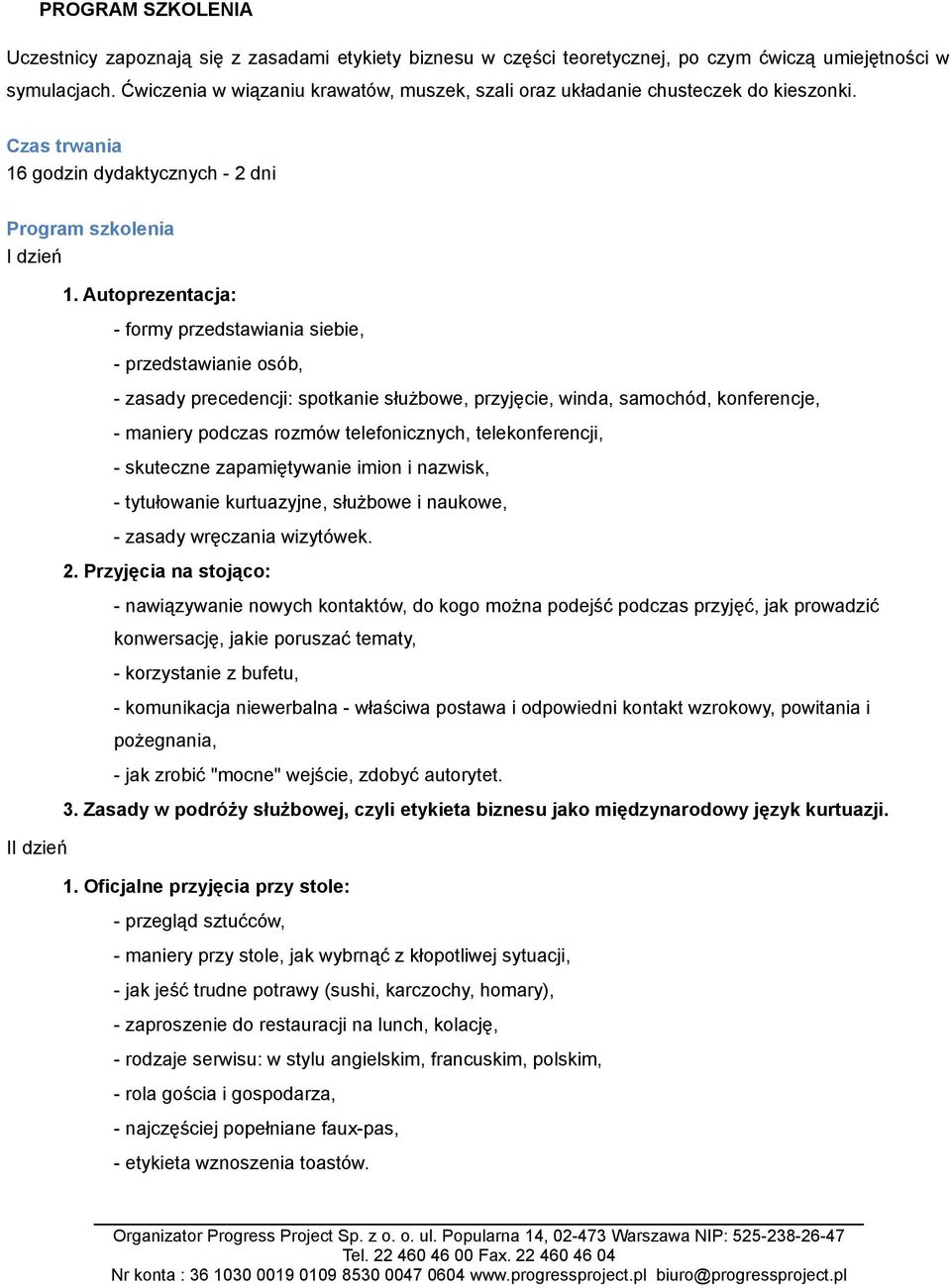 Autoprezentacja: - formy przedstawiania siebie, - przedstawianie osób, - zasady precedencji: spotkanie służbowe, przyjęcie, winda, samochód, konferencje, - maniery podczas rozmów telefonicznych,