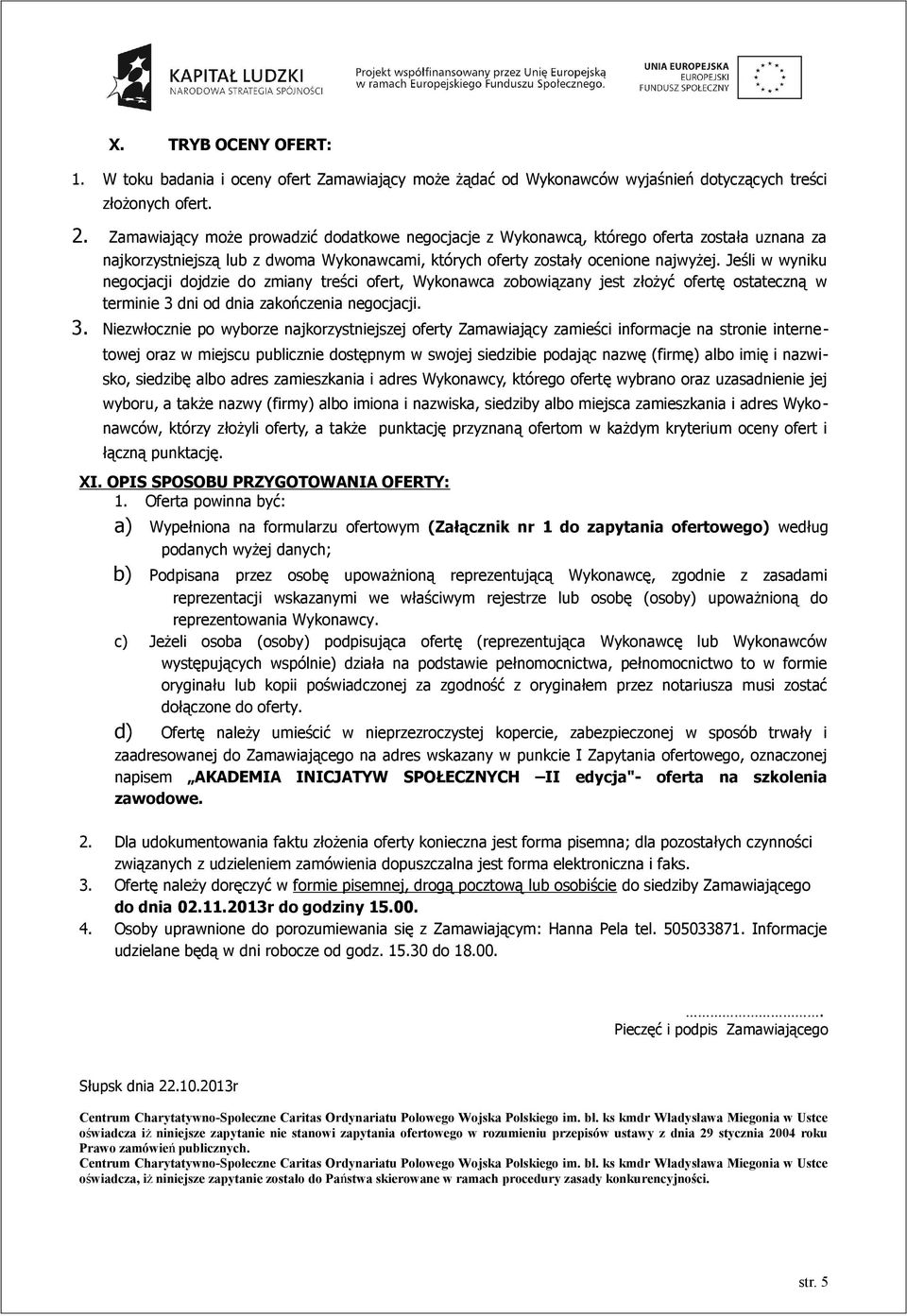 Jeśli w wyniku negocjacji dojdzie do zmiany treści ofert, Wykonawca zobowiązany jest złożyć ofertę ostateczną w terminie 3 