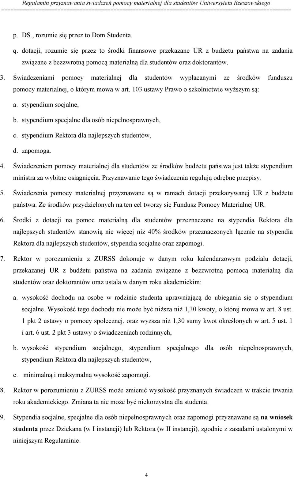 Świadczeniami pomocy materialnej dla studentów wypłacanymi ze środków funduszu pomocy materialnej, o którym mowa w art. 103 ustawy Prawo o szkolnictwie wyższym są: a. stypendium socjalne, b.