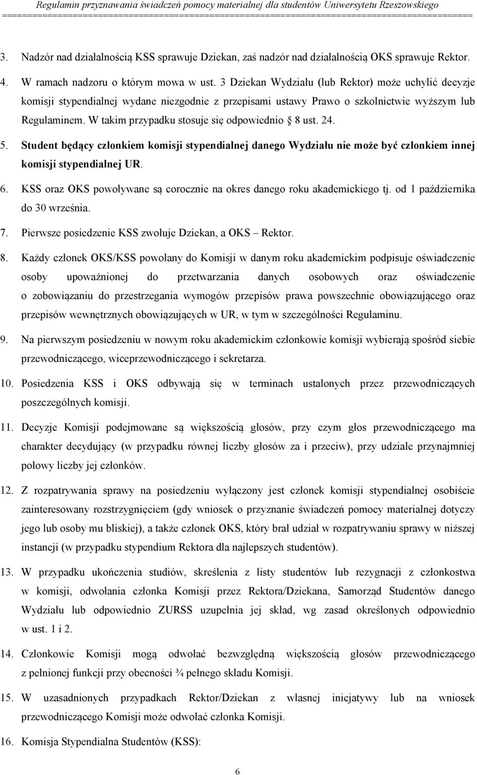 W takim przypadku stosuje się odpowiednio 8 ust. 24. 5. Student będący członkiem komisji stypendialnej danego Wydziału nie może być członkiem innej komisji stypendialnej UR. 6.