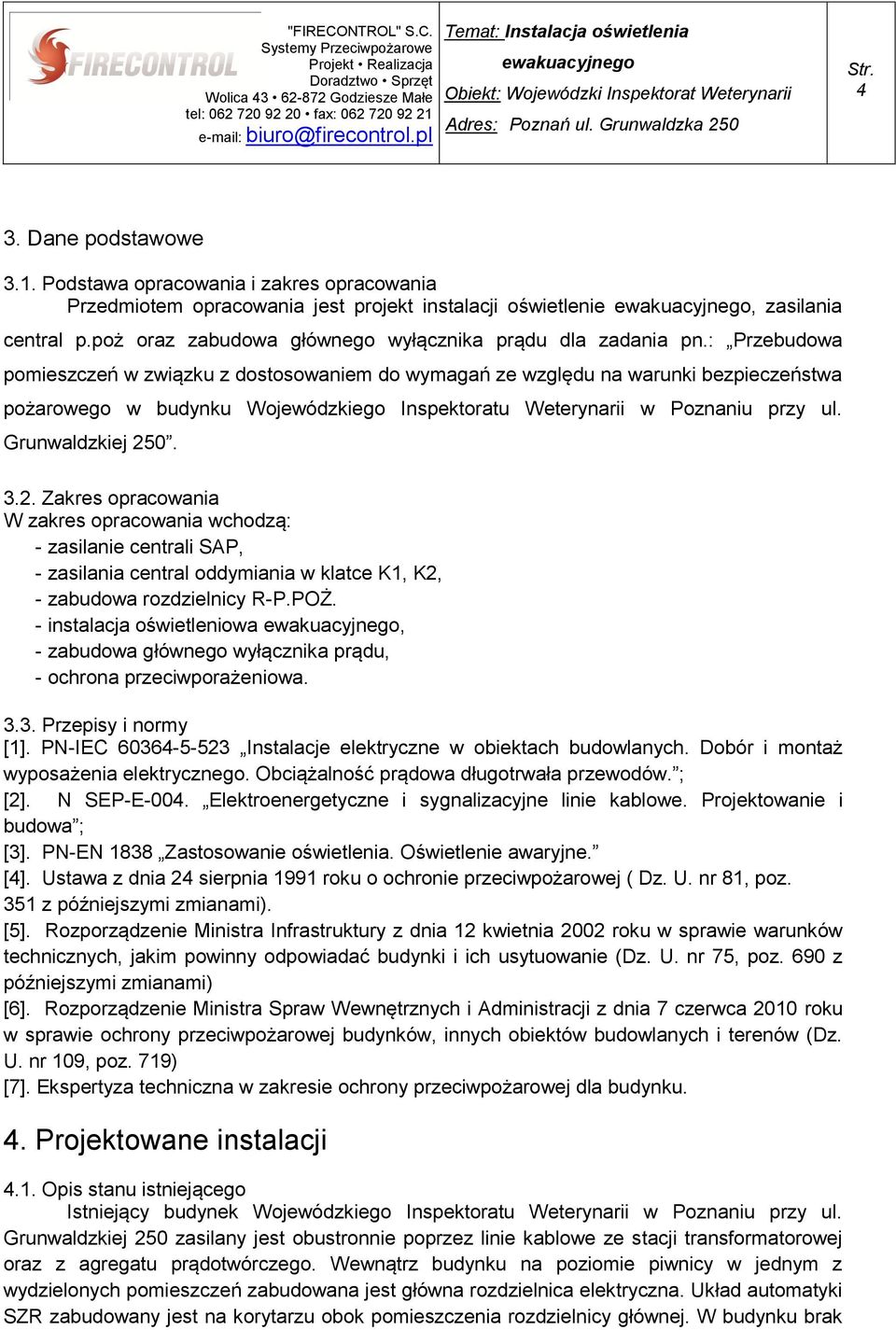 Podstawa opracowania i zakres opracowania Przedmiotem opracowania jest projekt instalacji oświetlenie ewakuacyjnego, zasilania central p.poż oraz zabudowa głównego wyłącznika prądu dla zadania pn.