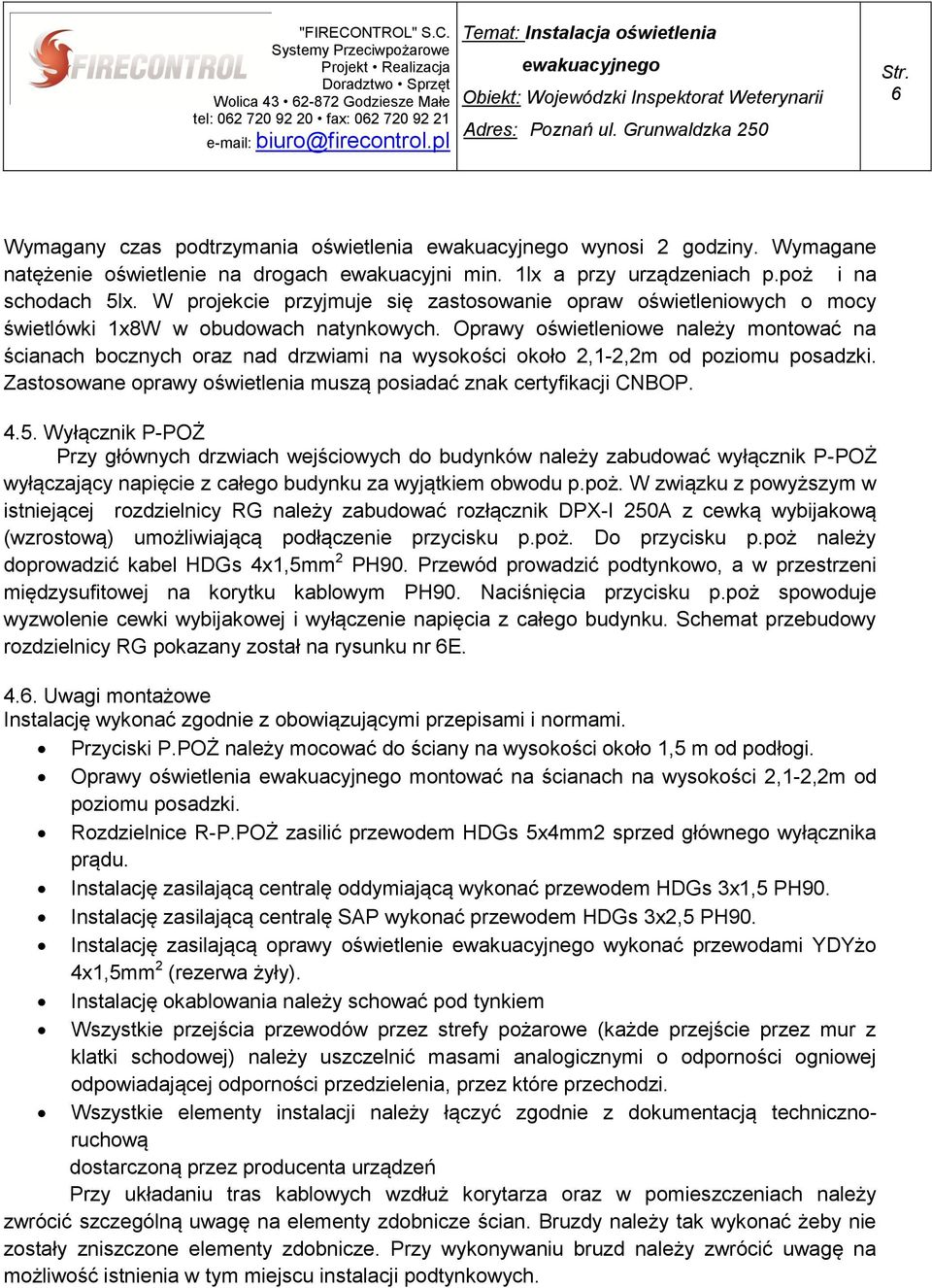 6 Wymagany czas podtrzymania oświetlenia ewakuacyjnego wynosi 2 godziny. Wymagane natężenie oświetlenie na drogach ewakuacyjni min. 1lx a przy urządzeniach p.poż i na schodach 5lx.