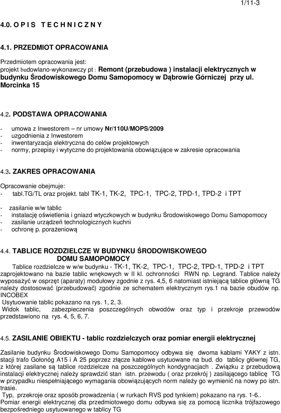 PODSTAWA OPRACOWANIA - umowa z Inwestorem nr umowy Nr/110U/MOPS/2009 - uzgodnienia z Inwestorem - inwentaryzacja elektryczna do celów projektowych - normy, przepisy i wytyczne do projektowania