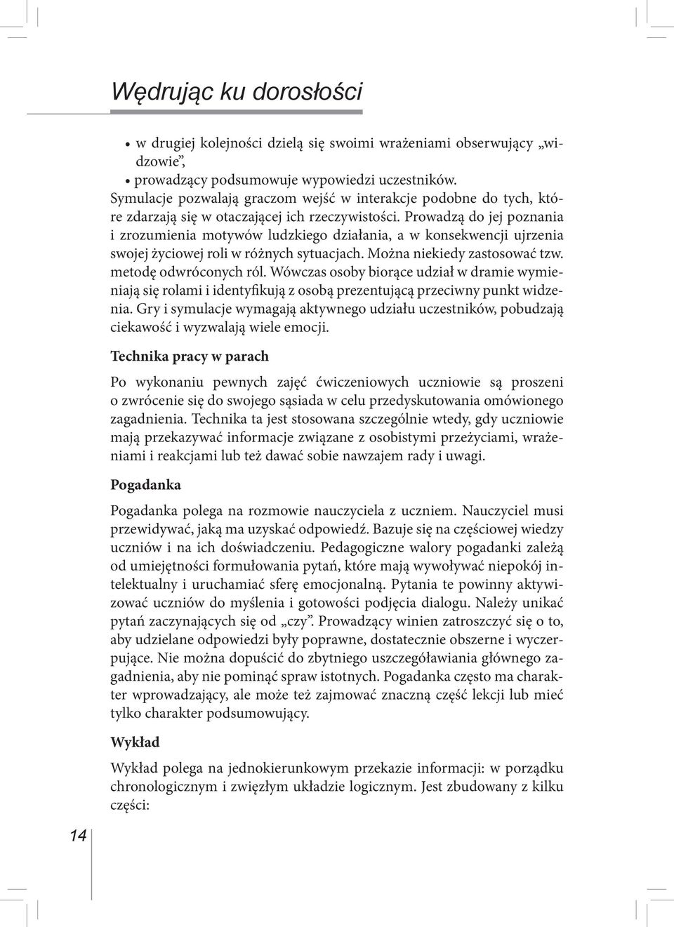 Prowadzą do jej poznania i zrozumienia motywów ludzkiego działania, a w konsekwencji ujrzenia swojej życiowej roli w różnych sytuacjach. Można niekiedy zastosować tzw. metodę odwróconych ról.