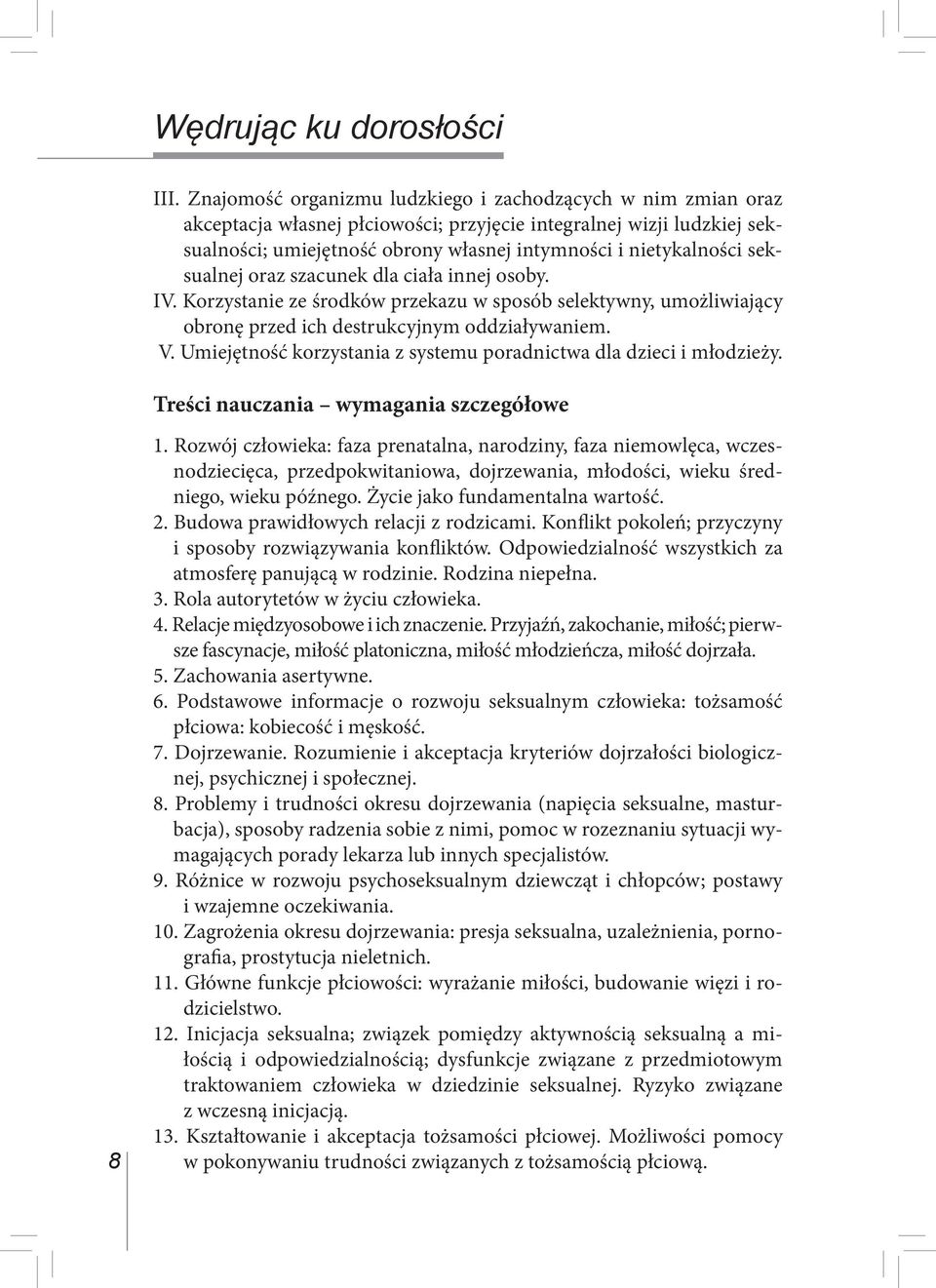 seksualnej oraz szacunek dla ciała innej osoby. IV. Korzystanie ze środków przekazu w sposób selektywny, umożliwiający obronę przed ich destrukcyjnym oddziaływaniem. V.