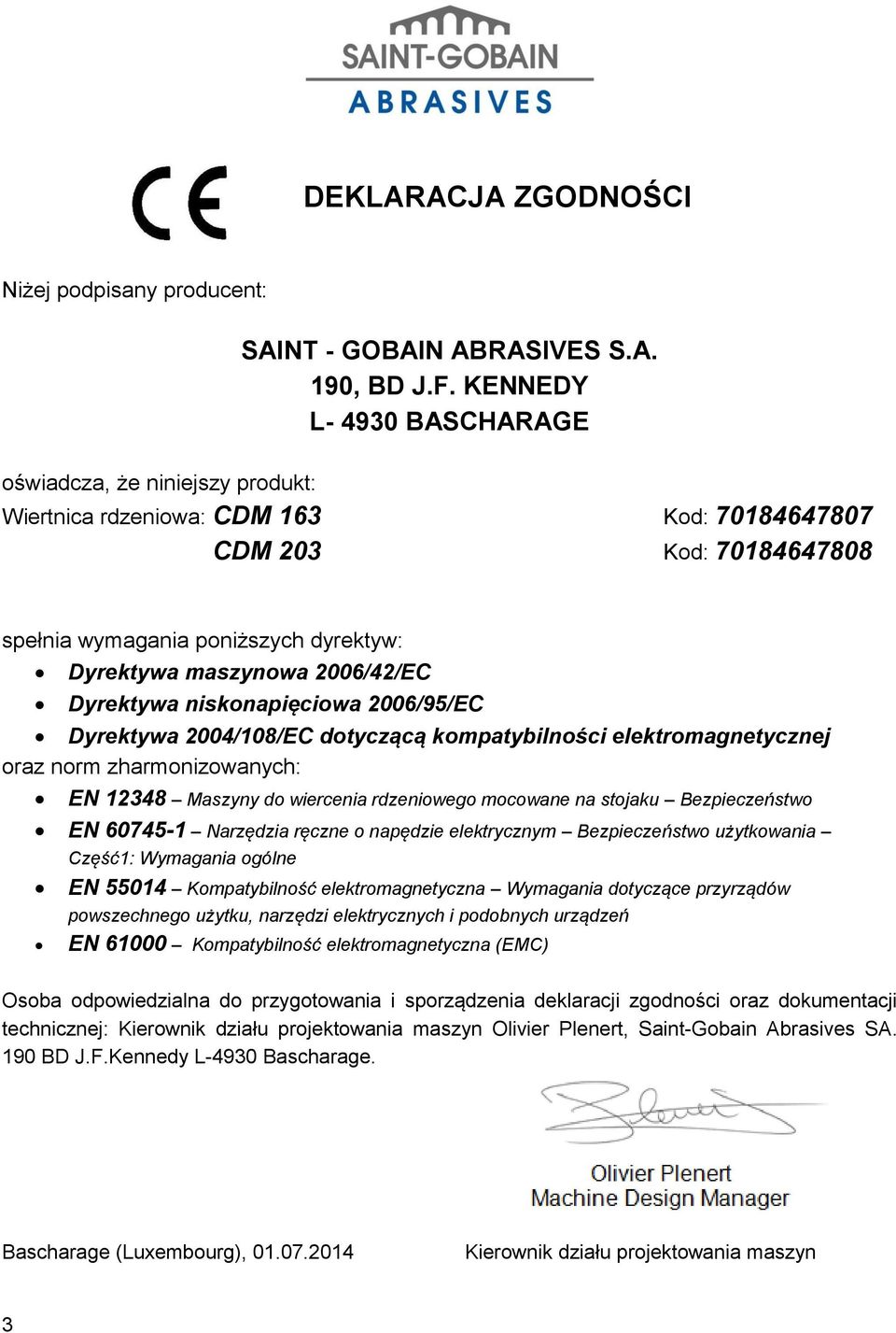 niskonapięciowa 2006/95/EC Dyrektywa 2004/108/EC dotyczącą kompatybilności elektromagnetycznej oraz norm zharmonizowanych: EN 12348 Maszyny do wiercenia rdzeniowego mocowane na stojaku Bezpieczeństwo
