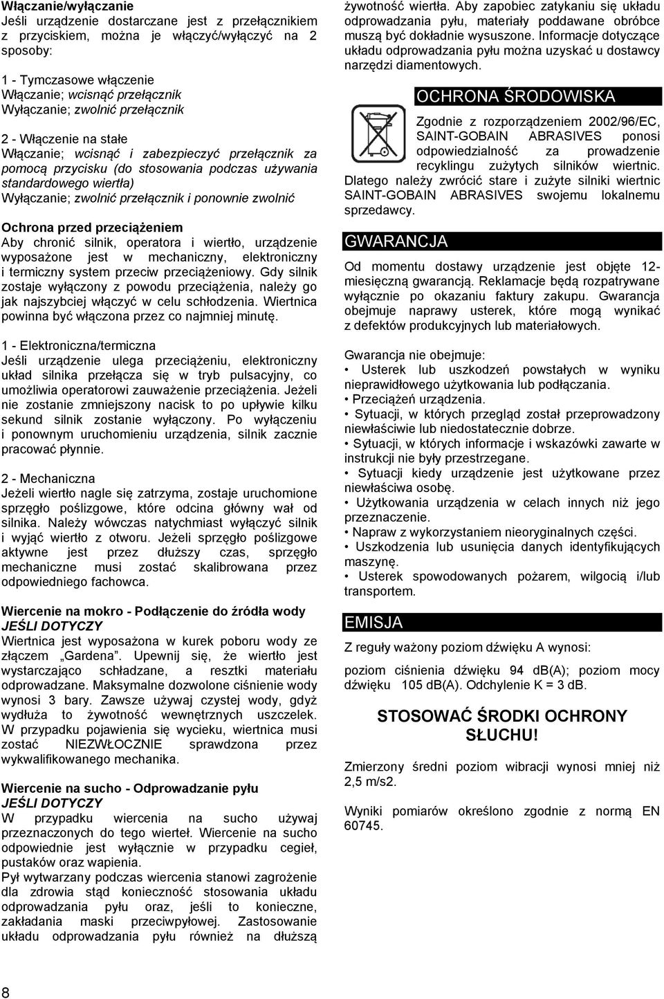 ponownie zwolnić Ochrona przed przeciążeniem Aby chronić silnik, operatora i wiertło, urządzenie wyposażone jest w mechaniczny, elektroniczny i termiczny system przeciw przeciążeniowy.
