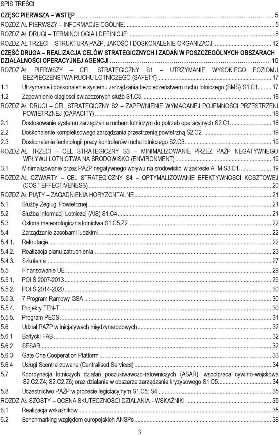 .. 15 ROZDZIAŁ PIERWSZY CEL STRATEGICZNY S1 UTRZYMANIE WYSOKIEGO POZIOMU BEZPIECZEŃSTWA RUCHU LOTNICZEGO (SAFETY)... 17 1.1. Utrzymanie i doskonalenie systemu zarządzania bezpieczeństwem ruchu lotniczego (SMS) S1.