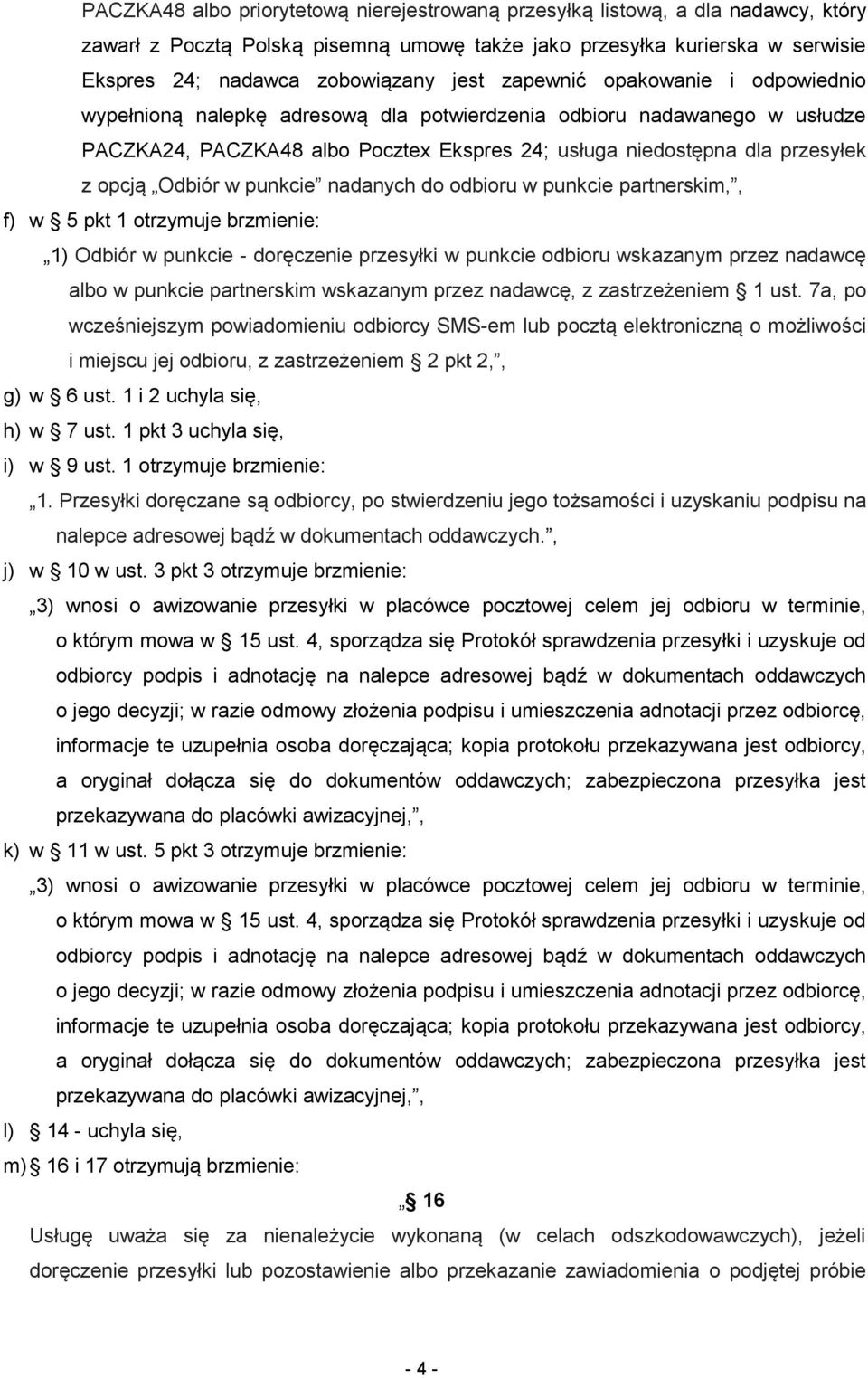 Odbiór w punkcie nadanych do odbioru w punkcie partnerskim,, f) w 5 pkt 1 otrzymuje brzmienie: 1) Odbiór w punkcie - doręczenie przesyłki w punkcie odbioru wskazanym przez nadawcę albo w punkcie