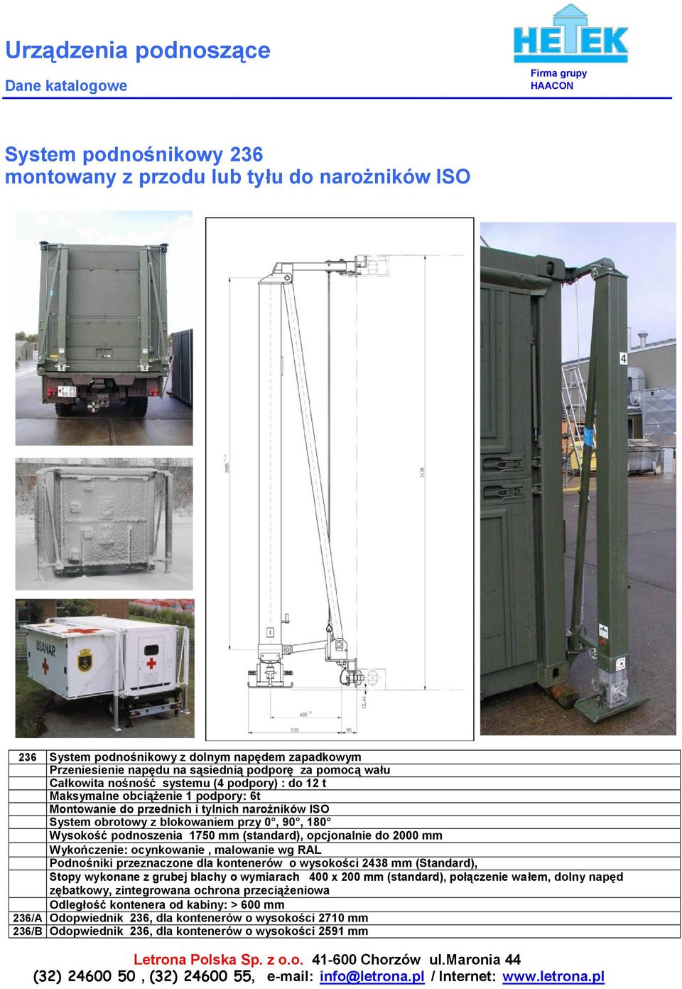 1750 mm (standard), opcjonalnie do 2000 mm Wykończenie: ocynkowanie, malowanie wg RAL Podnośniki przeznaczone dla kontenerów o wysokości 2438 mm (Standard), Stopy wykonane z grubej blachy o wymiarach