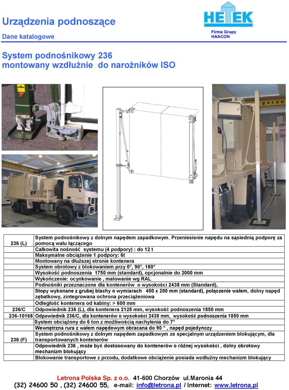 System obrotowy z blokowaniem przy 0, 90, 180 Wysokość podnoszenia 1750 mm (standard), opcjonalnie do 2000 mm Wykończenie: ocynkowanie, malowanie wg RAL Podnośniki przeznaczone dla kontenerów o