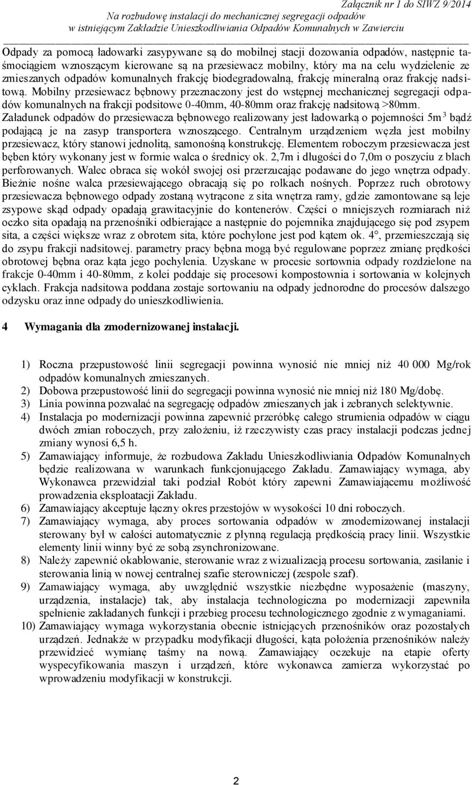 Mobilny przesiewacz bębnowy przeznaczony jest do wstępnej mechanicznej segregacji odpadów komunalnych na frakcji podsitowe 0-40mm, 40-80mm oraz frakcję nadsitową >80mm.