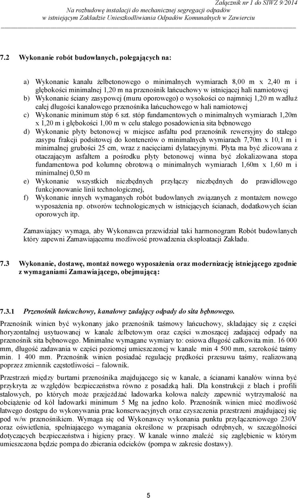 stóp fundamentowych o minimalnych wymiarach 1,20m x 1,20 m i głębokości 1,00 m w celu stałego posadowienia sita bębnowego d) Wykonanie płyty betonowej w miejsce asfaltu pod przenośnik rewersyjny do