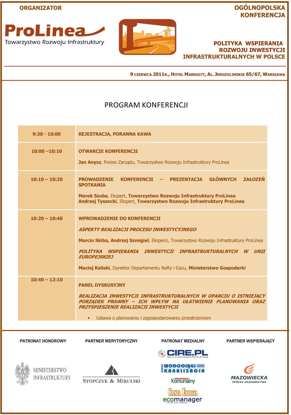 Rozwoju Infrastruktury ProLinea INWESTYCJI INFRASTRUKTURALNYCH W UNII EUROPEJSKIEJ Maciej Kaliski, Dyrektor Departamentu Nafty i Gazu, Ministerstwo Gospodarki 10:40 12:10 PANEL DYSKUSYJNY