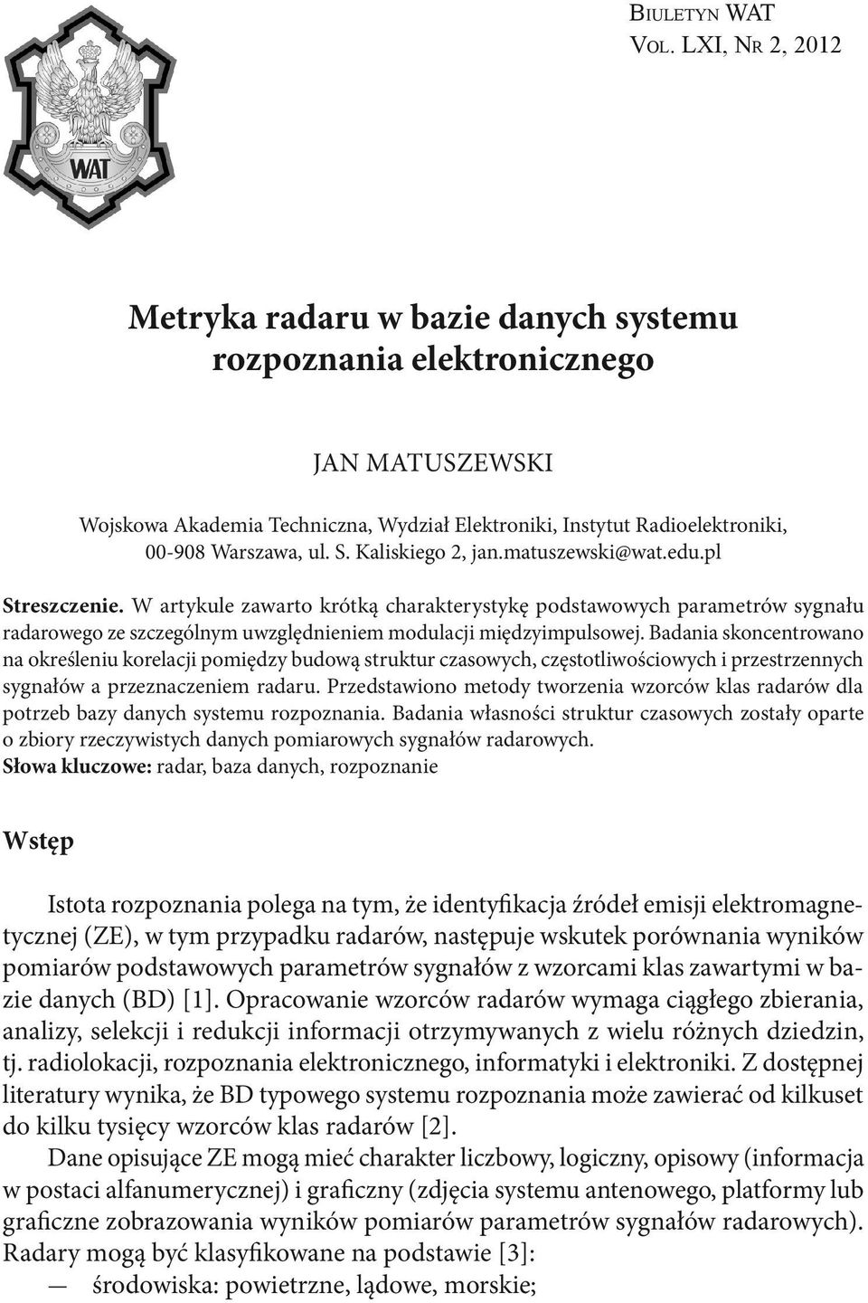 Kaliskiego 2, jan.matuszewski@wat.edu.pl Streszczenie. W artykule zawarto krótką charakterystykę podstawowych parametrów sygnału radarowego ze szczególnym uwzględnieniem modulacji międzyimpulsowej.