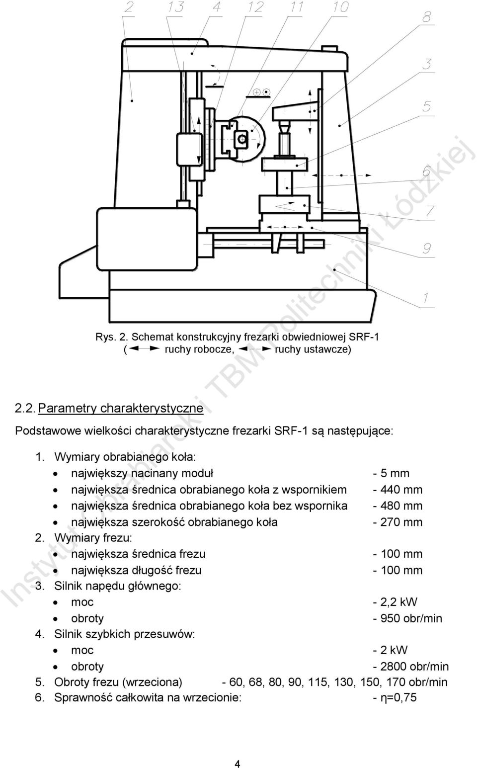 największa szerokość obrabianego koła - 270 mm 2. Wymiary frezu: największa średnica frezu - 100 mm największa długość frezu - 100 mm 3.