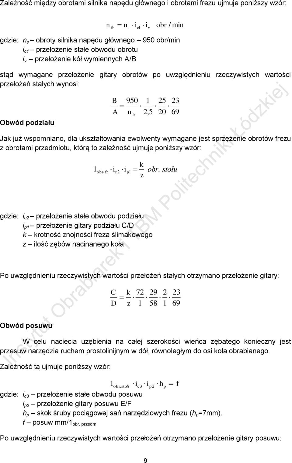 69 Jak już wspomniano, dla ukształtowania ewolwenty wymagane jest sprzężenie obrotów frezu z obrotami przedmiotu, którą to zależność ujmuje poniższy wzór: k 1 obr fr ic2 i pl obr.