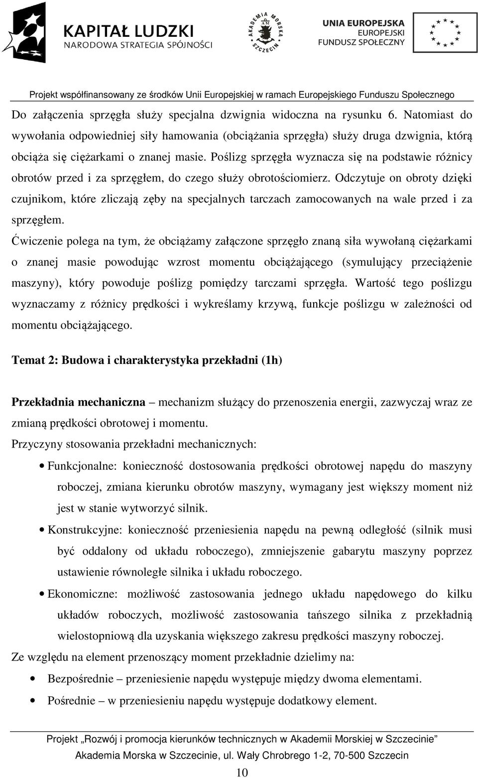 Poślizg sprzęgła wyznacza się na podstawie różnicy obrotów przed i za sprzęgłem, do czego służy obrotościomierz.