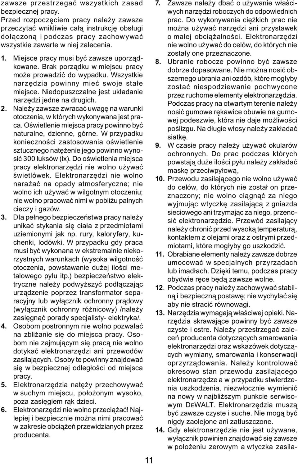 Miejsce pracy musi być zawsze uporządkowane. Brak porządku w miejscu pracy może prowadzić do wypadku. Wszystkie narzędzia powinny mieć swoje stałe miejsce.