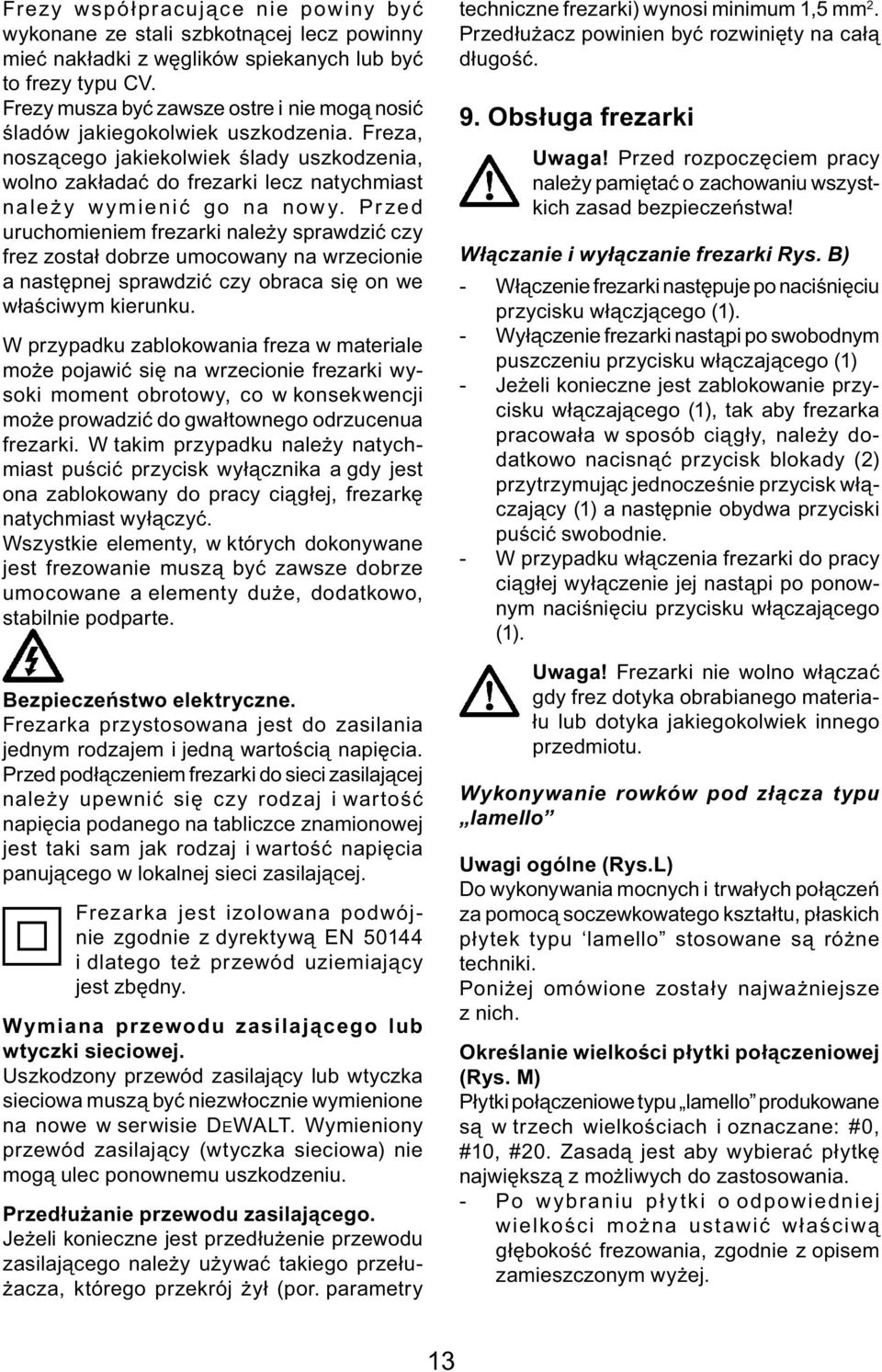Freza, noszącego jakiekolwiek ślady uszkodzenia, wolno zakładać do frezarki lecz natychmiast należy wymienić go na nowy.