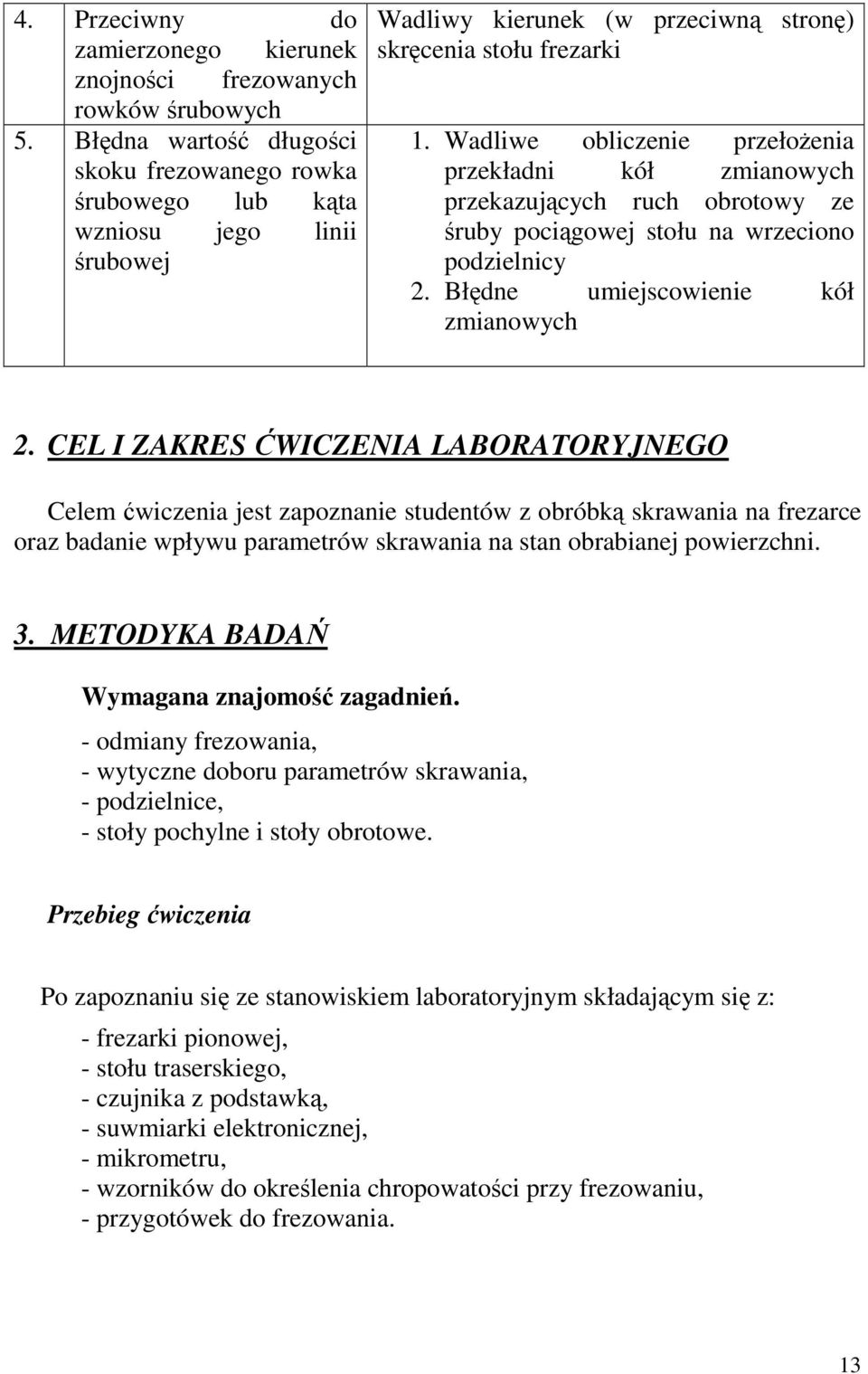 Wadliwe obliczenie przełoŝenia przekładni kół zmianowych przekazujących ruch obrotowy ze śruby pociągowej stołu na wrzeciono podzielnicy 2. Błędne umiejscowienie kół zmianowych 2.