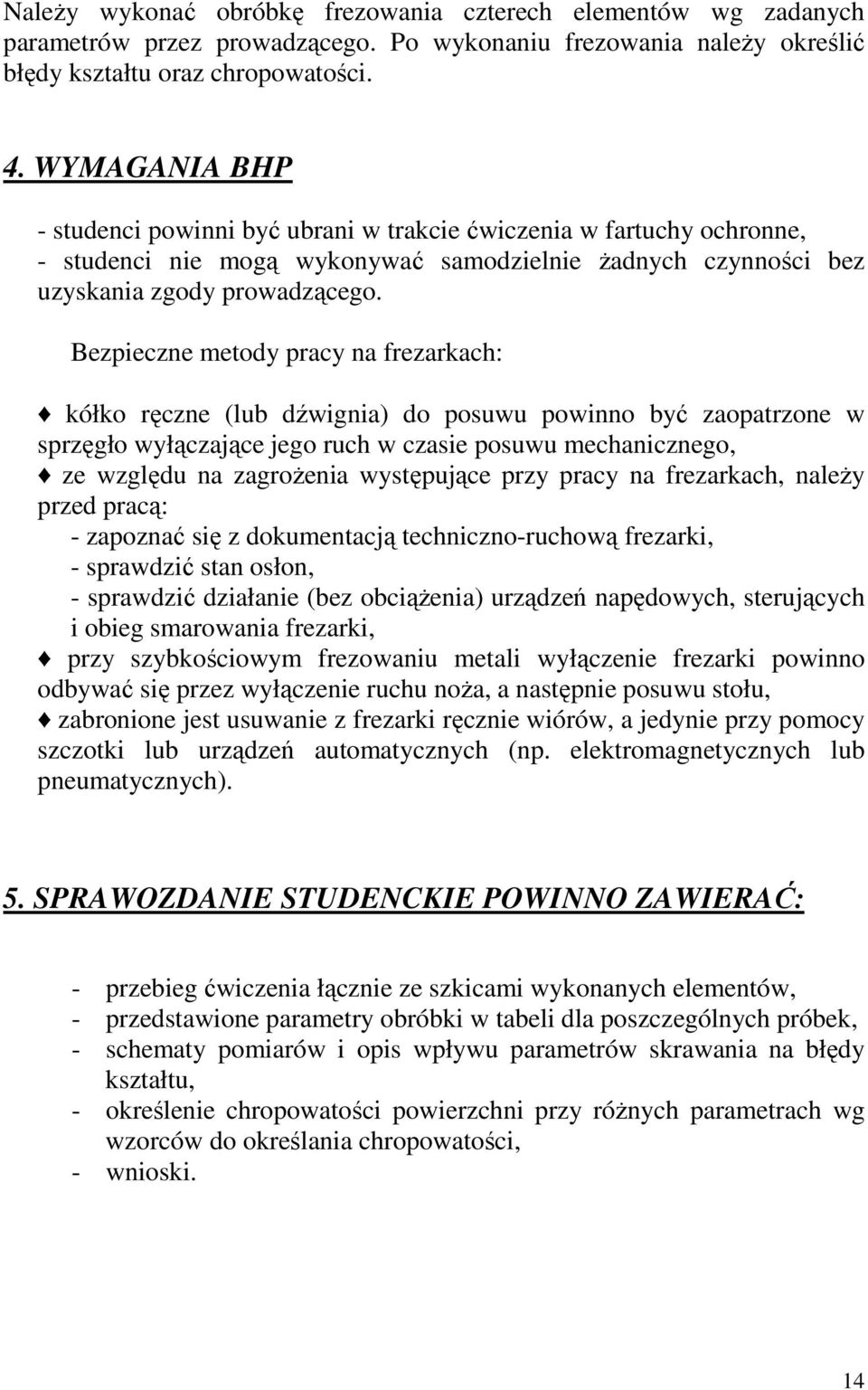 Bezpieczne metody pracy na frezarkach: kółko ręczne (lub dźwignia) do posuwu powinno być zaopatrzone w sprzęgło wyłączające jego ruch w czasie posuwu mechanicznego, ze względu na zagroŝenia