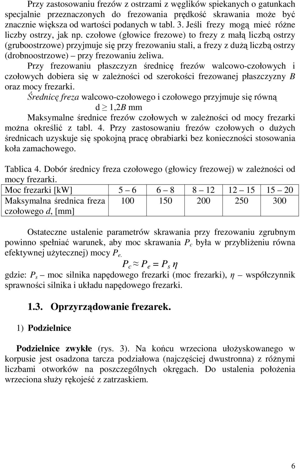 czołowe (głowice frezowe) to frezy z małą liczbą ostrzy (gruboostrzowe) przyjmuje się przy frezowaniu stali, a frezy z duŝą liczbą ostrzy (drobnoostrzowe) przy frezowaniu Ŝeliwa.