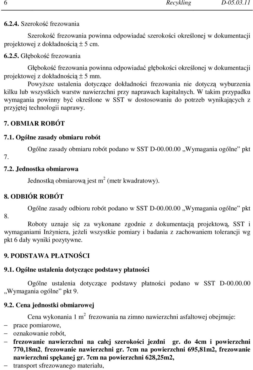 W takim przypadku wymagania powinny być określone w SST w dostosowaniu do potrzeb wynikających z przyjętej technologii naprawy. 7. OBMIAR ROBÓT 7.1. Ogólne zasady obmiaru robót 7.