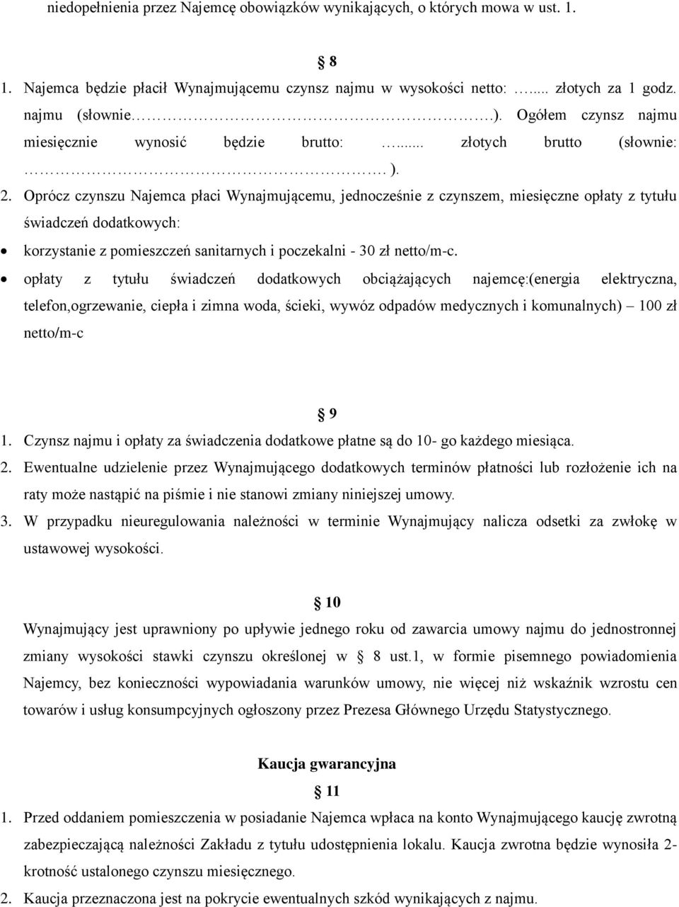 Oprócz czynszu Najemca płaci Wynajmującemu, jednocześnie z czynszem, miesięczne opłaty z tytułu świadczeń dodatkowych: korzystanie z pomieszczeń sanitarnych i poczekalni - 30 zł netto/m-c.