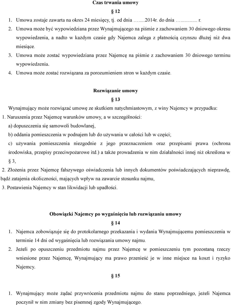 Umowa może być wypowiedziana przez Wynajmującego na piśmie z zachowaniem 30 dniowego okresu wypowiedzenia, a nadto w każdym czasie gdy Najemca zalega z płatnością czynszu dłużej niż dwa miesiące. 3. Umowa może zostać wypowiedziana przez Najemcę na piśmie z zachowaniem 30 dniowego terminu wypowiedzenia.