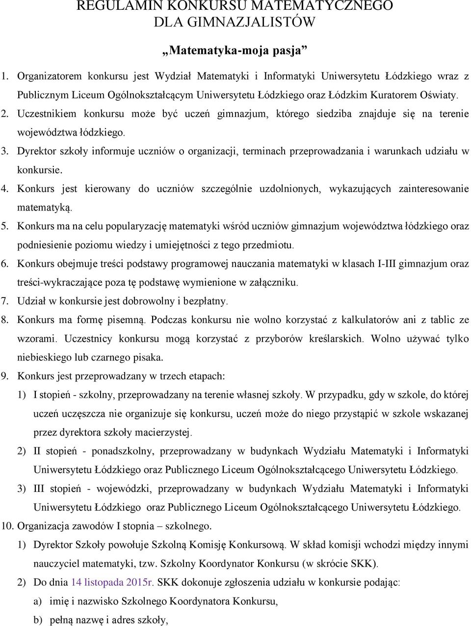 Uczestnikiem konkursu może być uczeń gimnazjum, którego siedziba znajduje się na terenie województwa łódzkiego. 3.