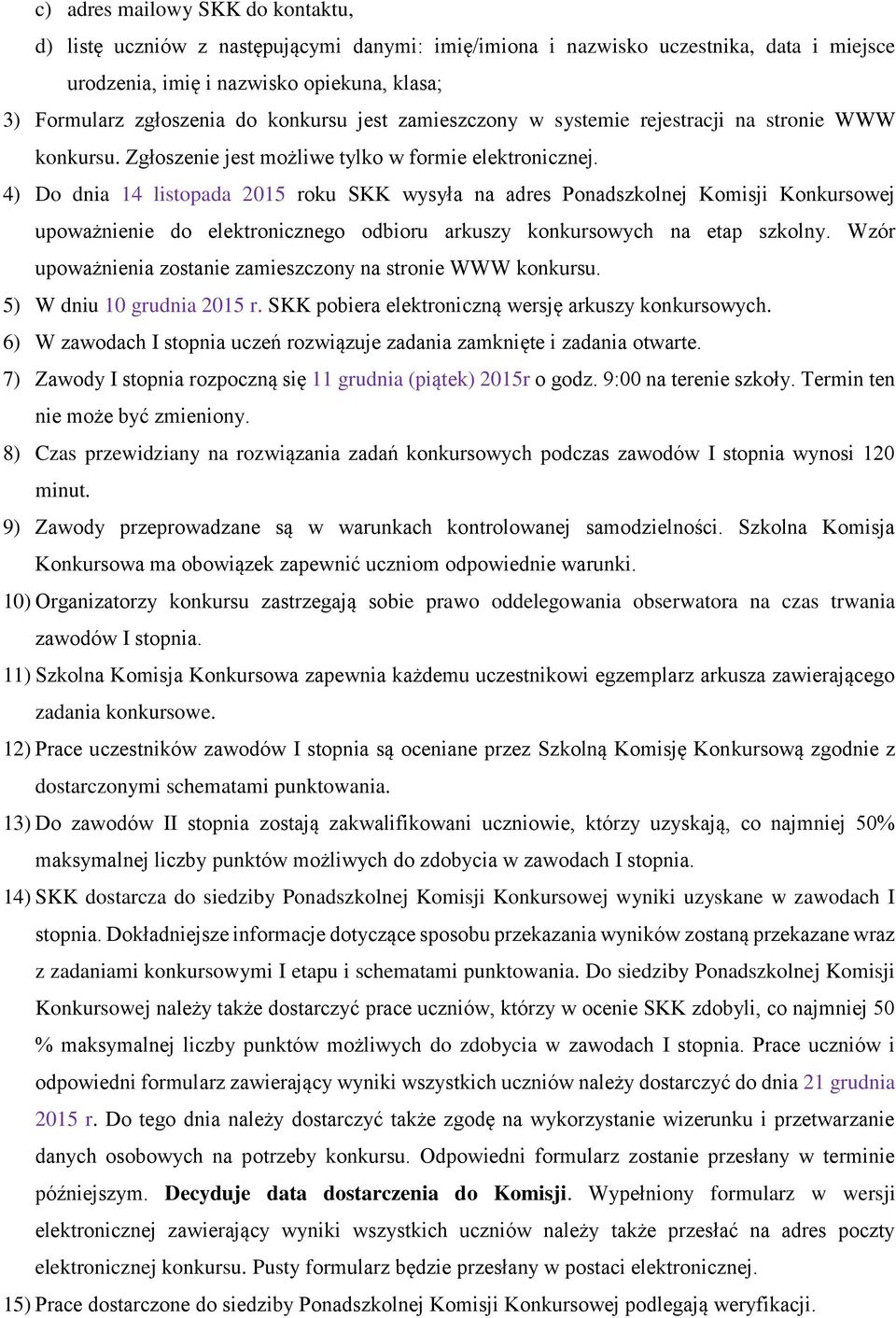 4) Do dnia 14 listopada 2015 roku SKK wysyła na adres Ponadszkolnej Komisji Konkursowej upoważnienie do elektronicznego odbioru arkuszy konkursowych na etap szkolny.