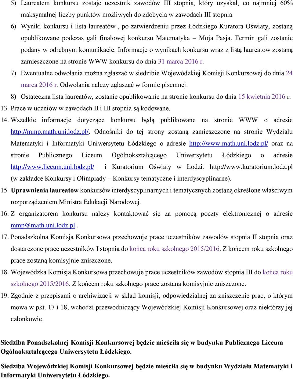 Termin gali zostanie podany w odrębnym komunikacie. Informacje o wynikach konkursu wraz z listą laureatów zostaną zamieszczone na stronie WWW konkursu do dnia 31 marca 2016 r.