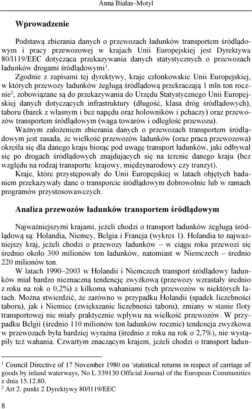 Zgodnie z zapisami tej dyrektywy, kraje członkowskie Unii Europejskiej, w których przewozy ładunków żeglugą śródlądową przekraczają 1 mln ton rocznie 2, zobowiązane są do przekazywania do Urzędu