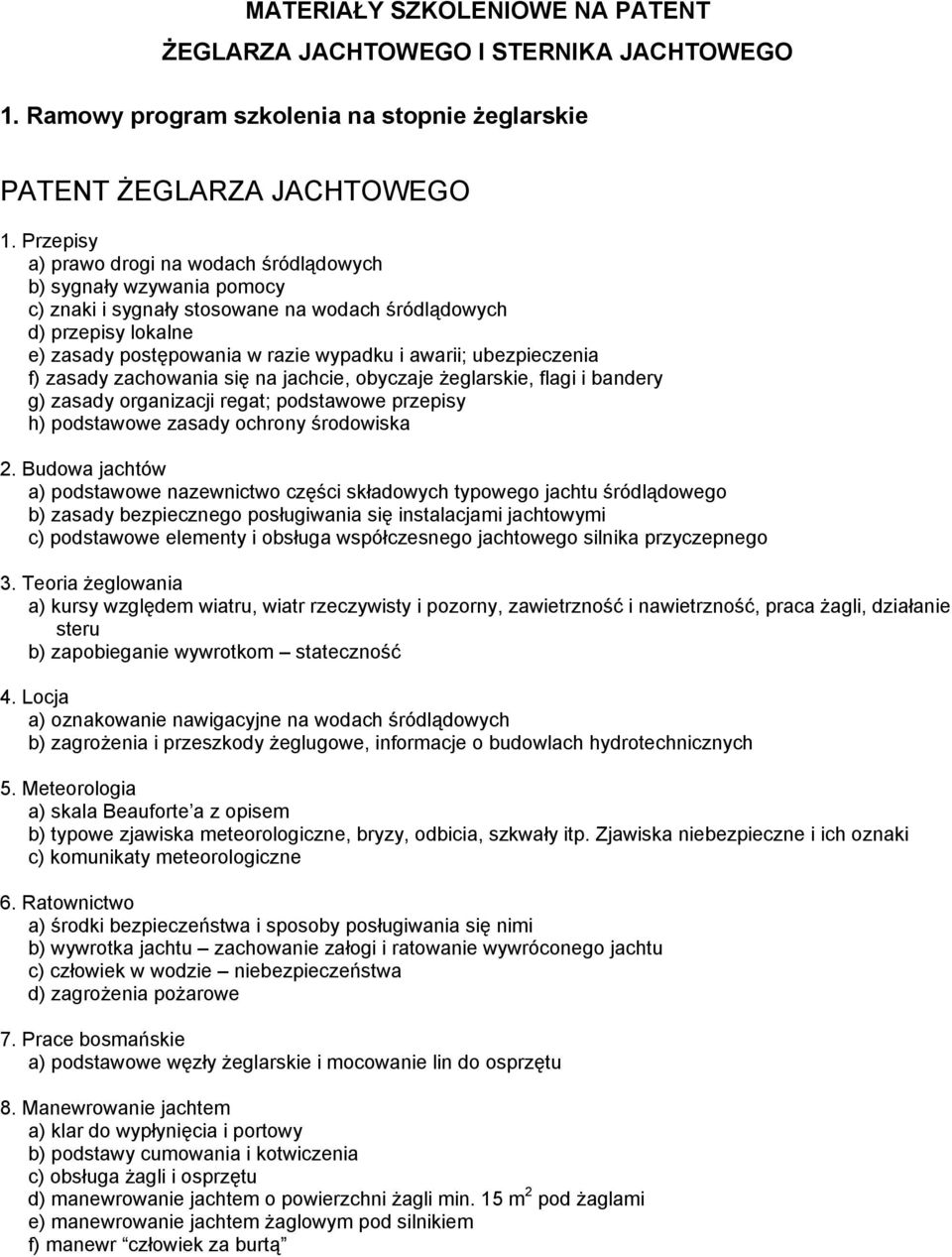 ubezpieczenia f) zasady zachowania się na jachcie, obyczaje żeglarskie, flagi i bandery g) zasady organizacji regat; podstawowe przepisy h) podstawowe zasady ochrony środowiska 2.