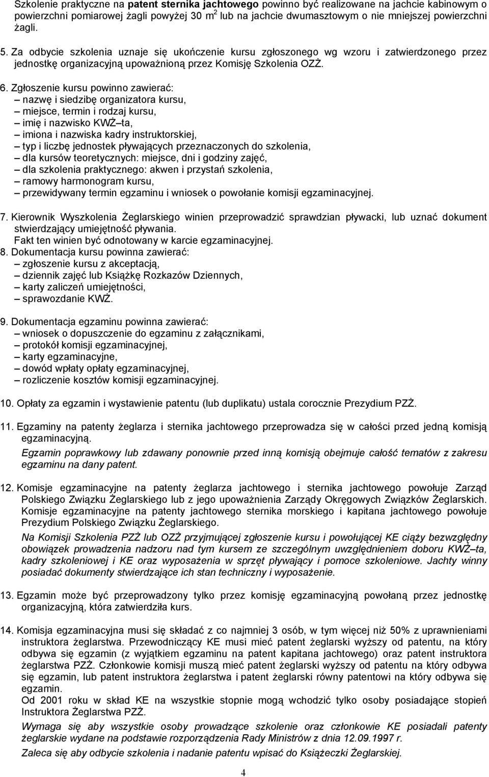 Zgłoszenie kursu powinno zawierać: nazwę i siedzibę organizatora kursu, miejsce, termin i rodzaj kursu, imię i nazwisko KWŻ ta, imiona i nazwiska kadry instruktorskiej, typ i liczbę jednostek