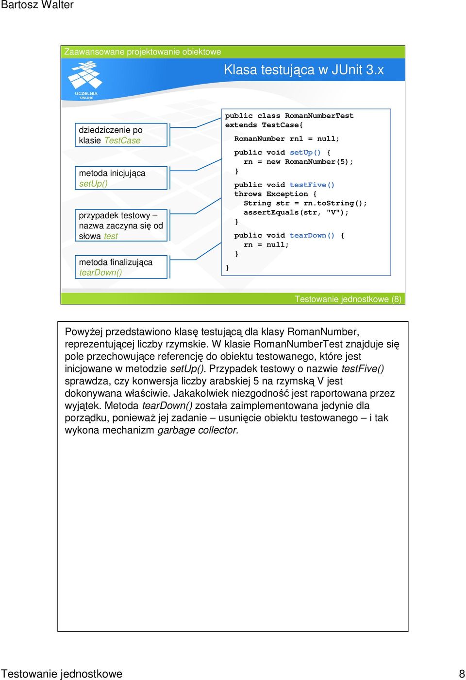RomanNumber rn1 = null; public void setup() { rn = new RomanNumber(5); public void testfive() throws Exception { String str = rn.