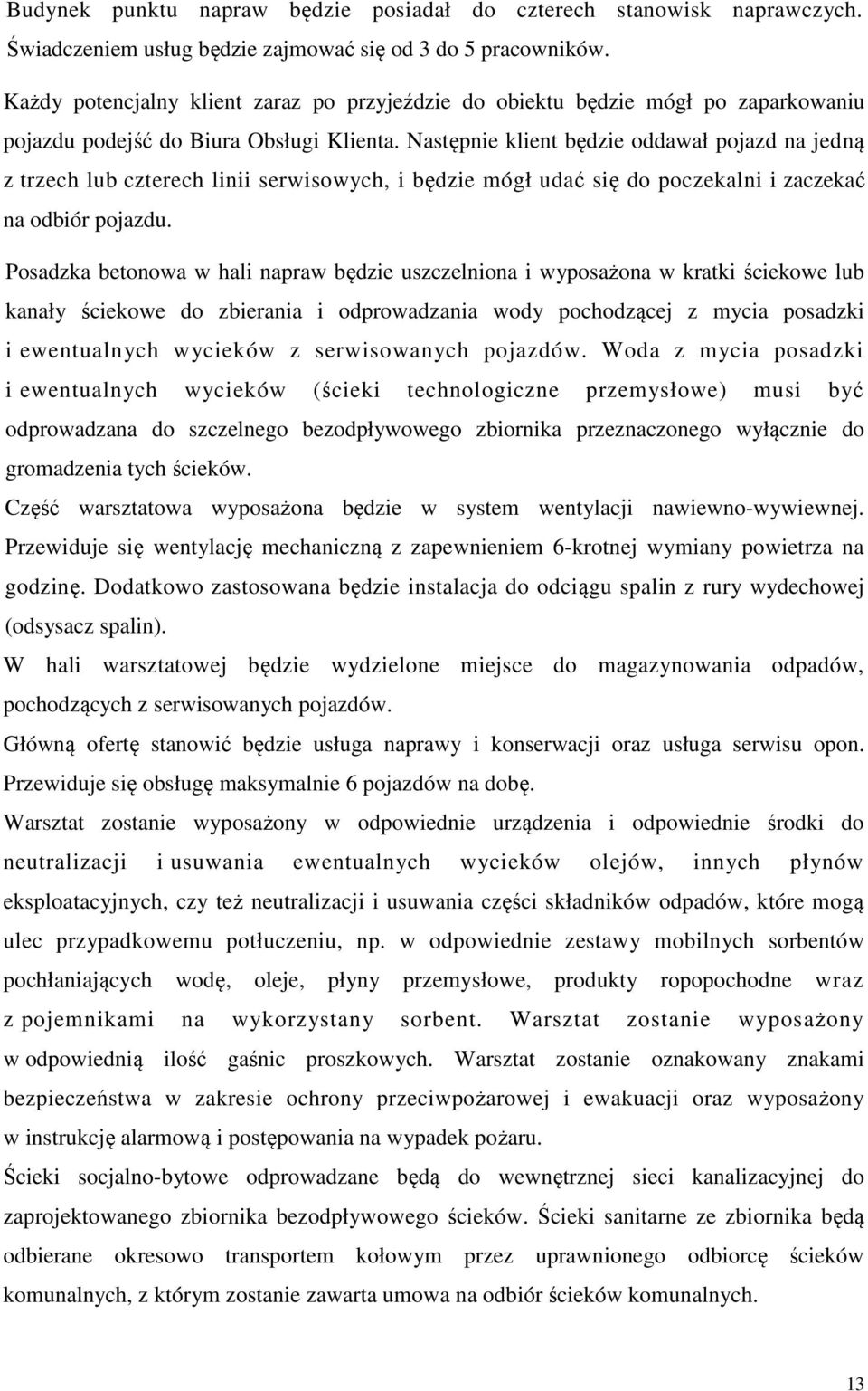 Następnie klient będzie oddawał pojazd na jedną z trzech lub czterech linii serwisowych, i będzie mógł udać się do poczekalni i zaczekać na odbiór pojazdu.