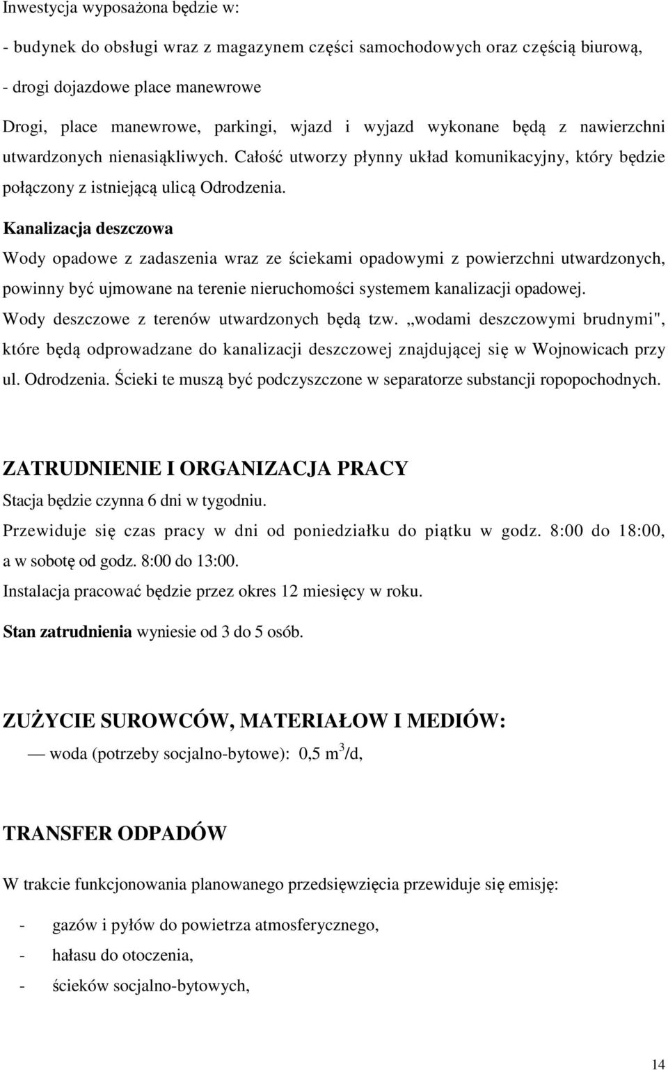 Kanalizacja deszczowa Wody opadowe z zadaszenia wraz ze ściekami opadowymi z powierzchni utwardzonych, powinny być ujmowane na terenie nieruchomości systemem kanalizacji opadowej.