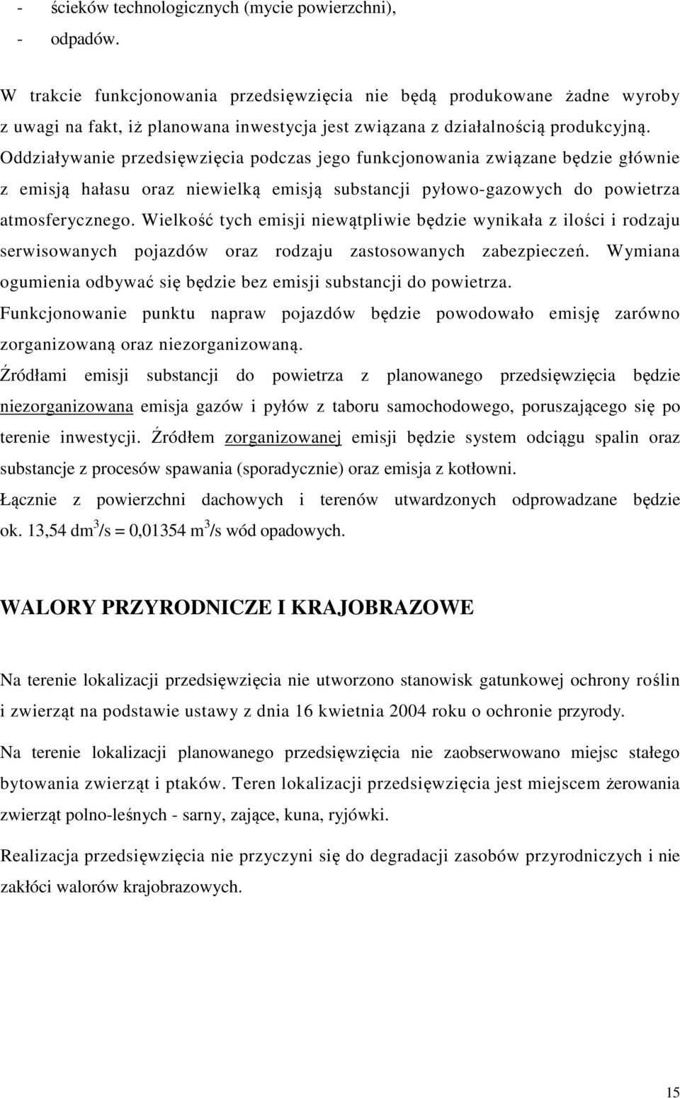 Oddziaływanie przedsięwzięcia podczas jego funkcjonowania związane będzie głównie z emisją hałasu oraz niewielką emisją substancji pyłowo-gazowych do powietrza atmosferycznego.