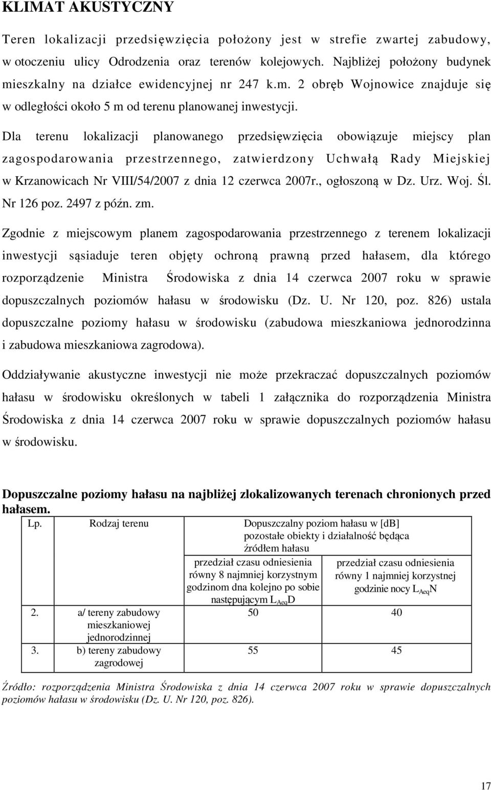 Dla terenu lokalizacji planowanego przedsięwzięcia obowiązuje miejscy plan zagospodarowania przestrzennego, zatwierdzony Uchwałą Rady Miejskiej w Krzanowicach Nr VIII/54/2007 z dnia 12 czerwca 2007r.