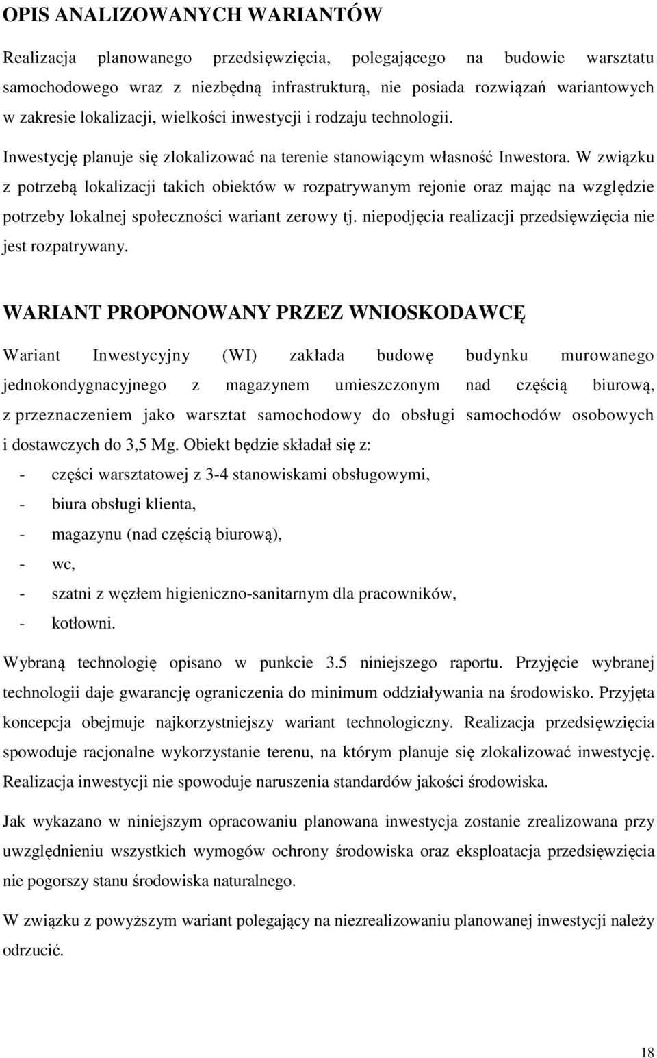 W związku z potrzebą lokalizacji takich obiektów w rozpatrywanym rejonie oraz mając na względzie potrzeby lokalnej społeczności wariant zerowy tj.