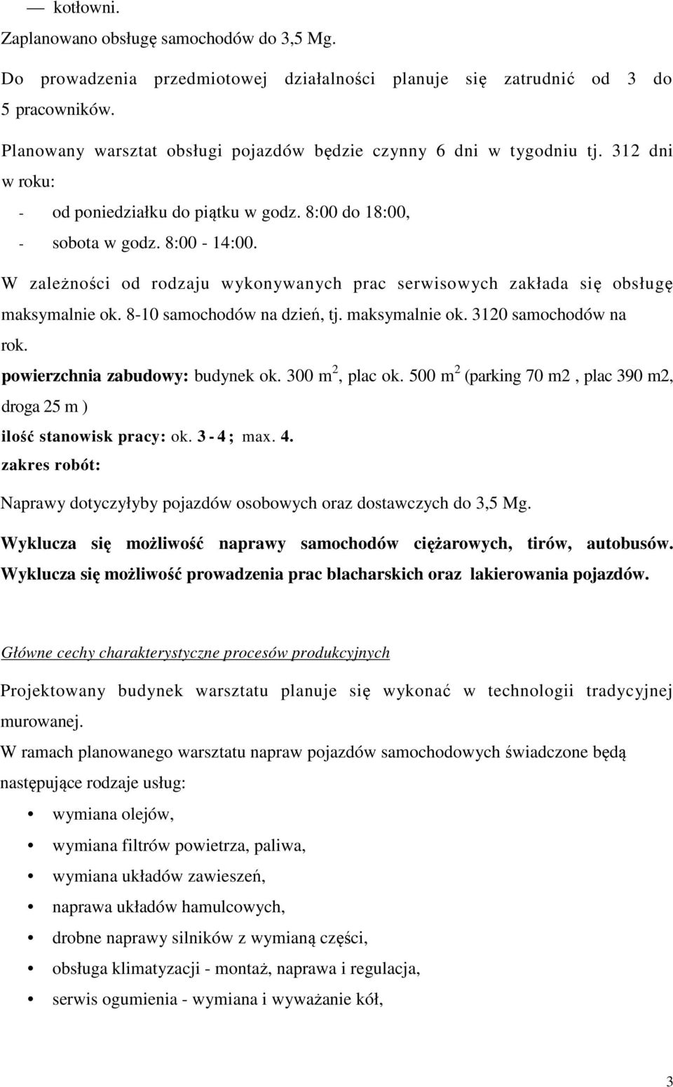 W zależności od rodzaju wykonywanych prac serwisowych zakłada się obsługę maksymalnie ok. 8-10 samochodów na dzień, tj. maksymalnie ok. 3120 samochodów na rok. powierzchnia zabudowy: budynek ok.